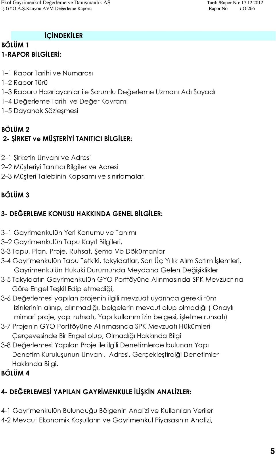 DEĞERLEME KONUSU HAKKINDA GENEL BİLGİLER: 3 1 Gayrimenkulün Yeri Konumu ve Tanımı 3 2 Gayrimenkulün Tapu Kayıt Bilgileri, 3-3 Tapu, Plan, Proje, Ruhsat, Şema Vb Dökümanlar 3-4 Gayrimenkulün Tapu