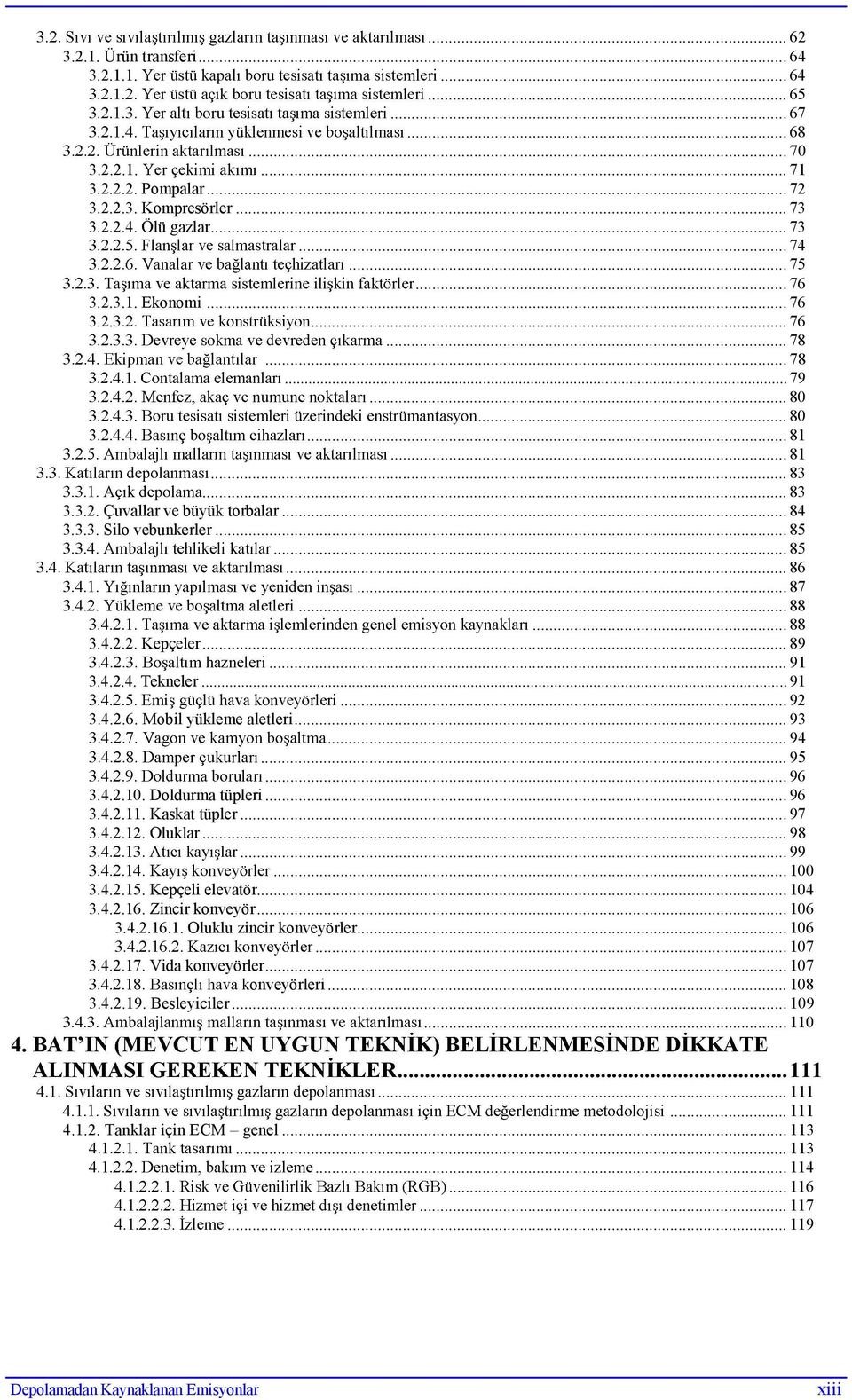 .. 91 3.4.2.4. Tekneler... 91... 92 3.4.2.6. Mobil yükleme aletleri... 93... 94... 95... 96 3.4.2.10. Doldurma tüpleri... 96 3.4.2.11. Kaskat tüpler... 97 3.4.2.12. Oluklar... 98... 99... 100 3.4.2.15.