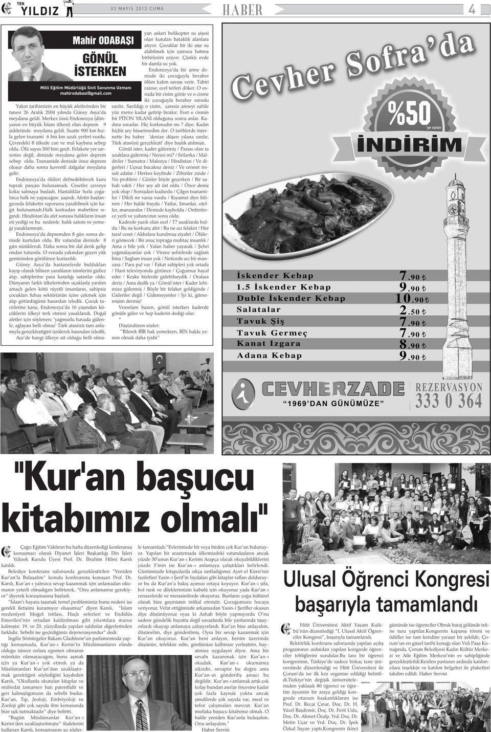 Merkez üssü Endonezya (dünyanýn en büyük Ýslam ülkesi) olan deprem 9 þiddetinde meydana geldi. Saatte 900 km hýzla gelen tsunami 6 bin km uzak yerleri vurdu.