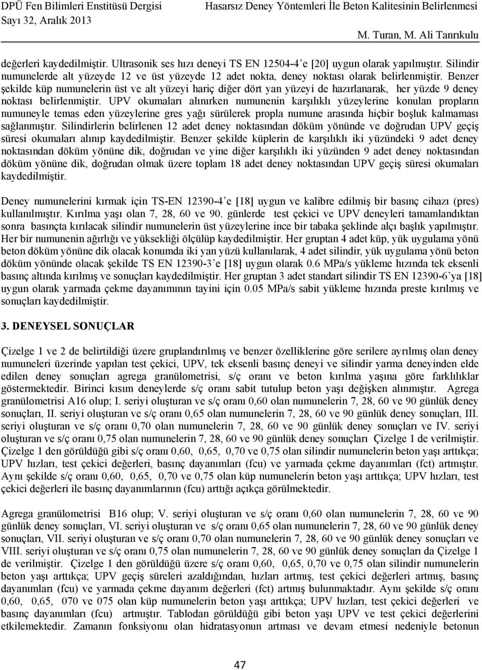 Benzer şekilde küp numunelerin üst ve alt yüzeyi hariç diğer dört yan yüzeyi de hazırlanarak, her yüzde 9 deney noktası belirlenmiştir.