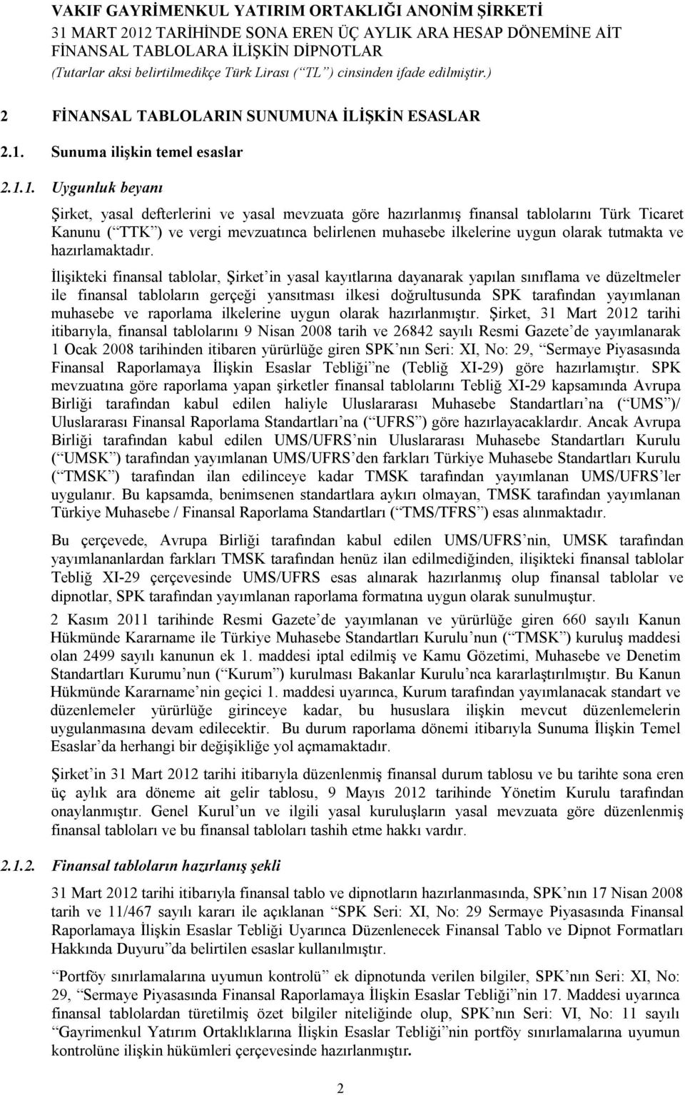 1. Uygunluk beyanı Şirket, yasal defterlerini ve yasal mevzuata göre hazırlanmış finansal tablolarını Türk Ticaret Kanunu ( TTK ) ve vergi mevzuatınca belirlenen muhasebe ilkelerine uygun olarak