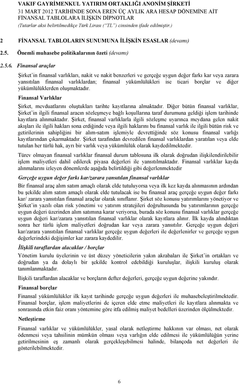 diğer yükümlülüklerden oluşmaktadır. Finansal Varlıklar Şirket, mevduatlarını oluştukları tarihte kayıtlarına almaktadır.