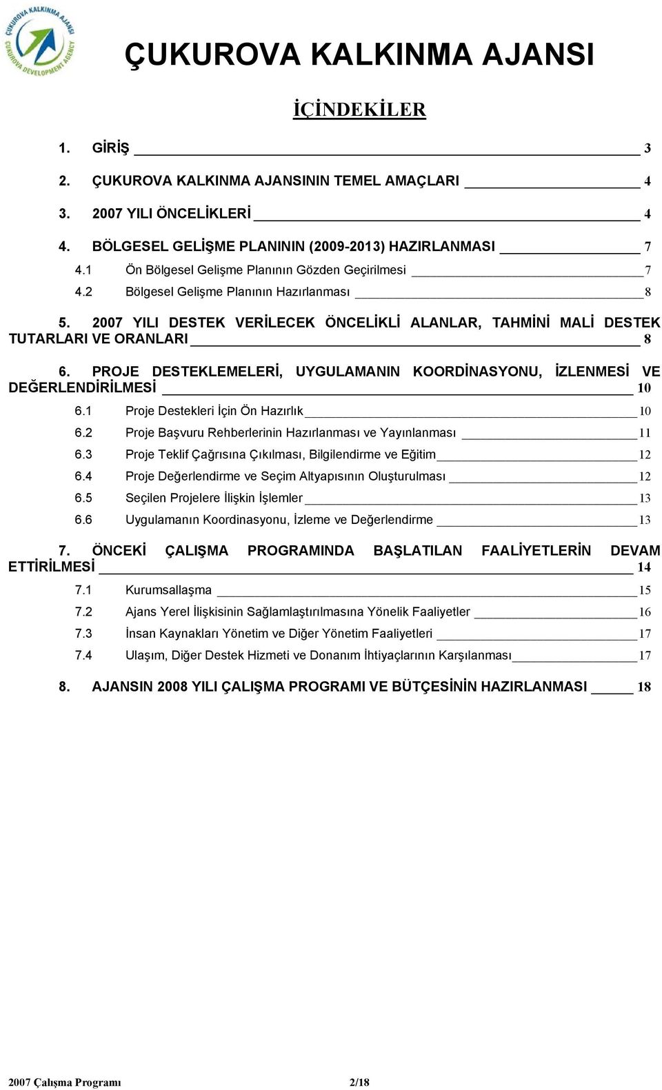 PROJE DESTEKLEMELERİ, UYGULAMANIN KOORDİNASYONU, İZLENMESİ VE DEĞERLENDİRİLMESİ 10 6.1 Proje Destekleri İçin Ön Hazırlık 10 6.2 Proje Başvuru Rehberlerinin Hazırlanması ve Yayınlanması 11 6.