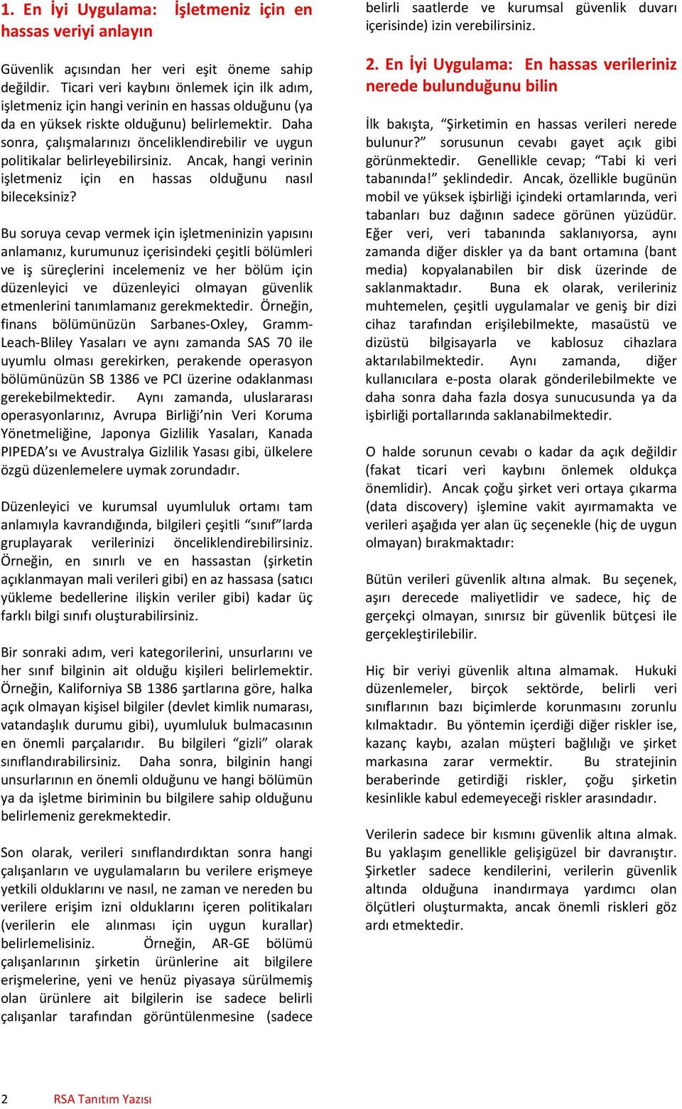 Daha sonra, çalışmalarınızı önceliklendirebilir ve uygun politikalar belirleyebilirsiniz. Ancak, hangi verinin işletmeniz için en hassas olduğunu nasıl bileceksiniz?