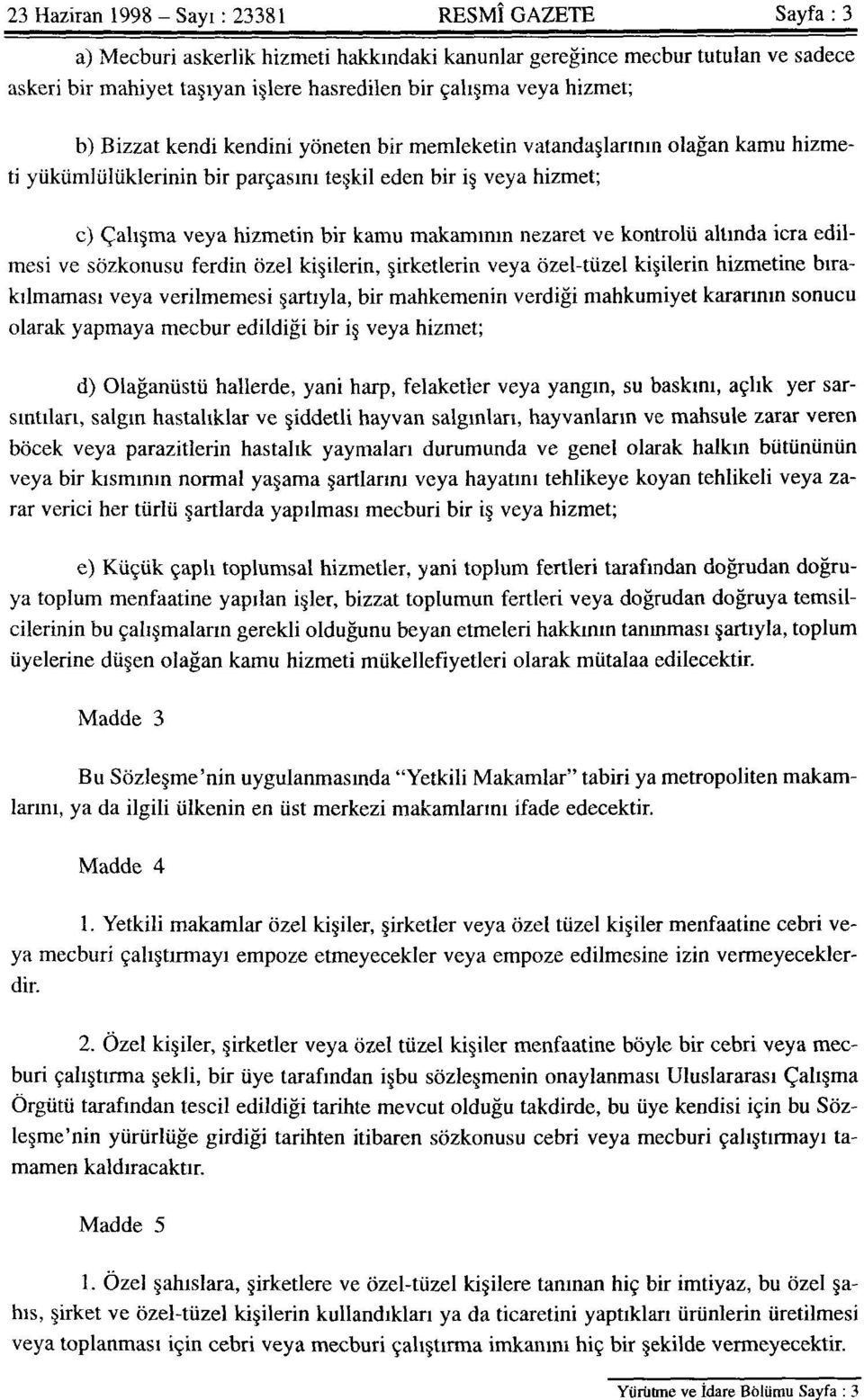 nezaret ve kontrolü altında icra edilmesi ve sözkonusu ferdin özel kişilerin, şirketlerin veya özel-tüzel kişilerin hizmetine bırakılmaması veya verilmemesi şartıyla, bir mahkemenin verdiği