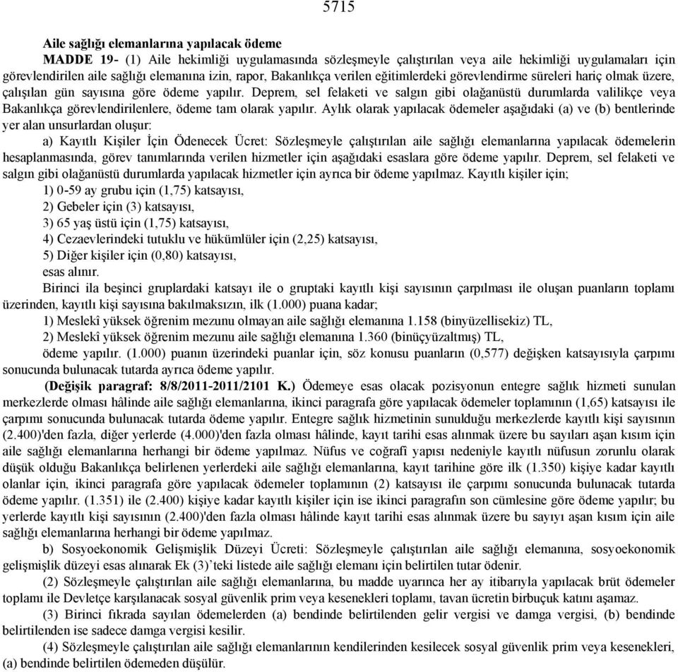 Deprem, sel felaketi ve salgın gibi olağanüstü durumlarda valilikçe veya Bakanlıkça görevlendirilenlere, ödeme tam olarak yapılır.