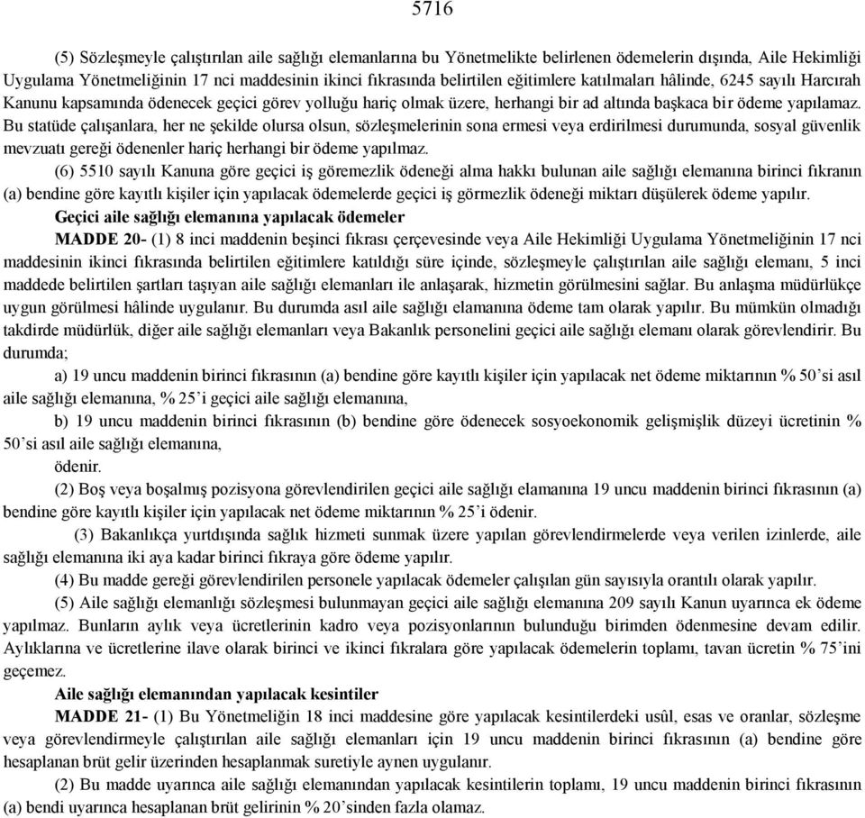 Bu statüde çalışanlara, her ne şekilde olursa olsun, sözleşmelerinin sona ermesi veya erdirilmesi durumunda, sosyal güvenlik mevzuatı gereği ödenenler hariç herhangi bir ödeme yapılmaz.