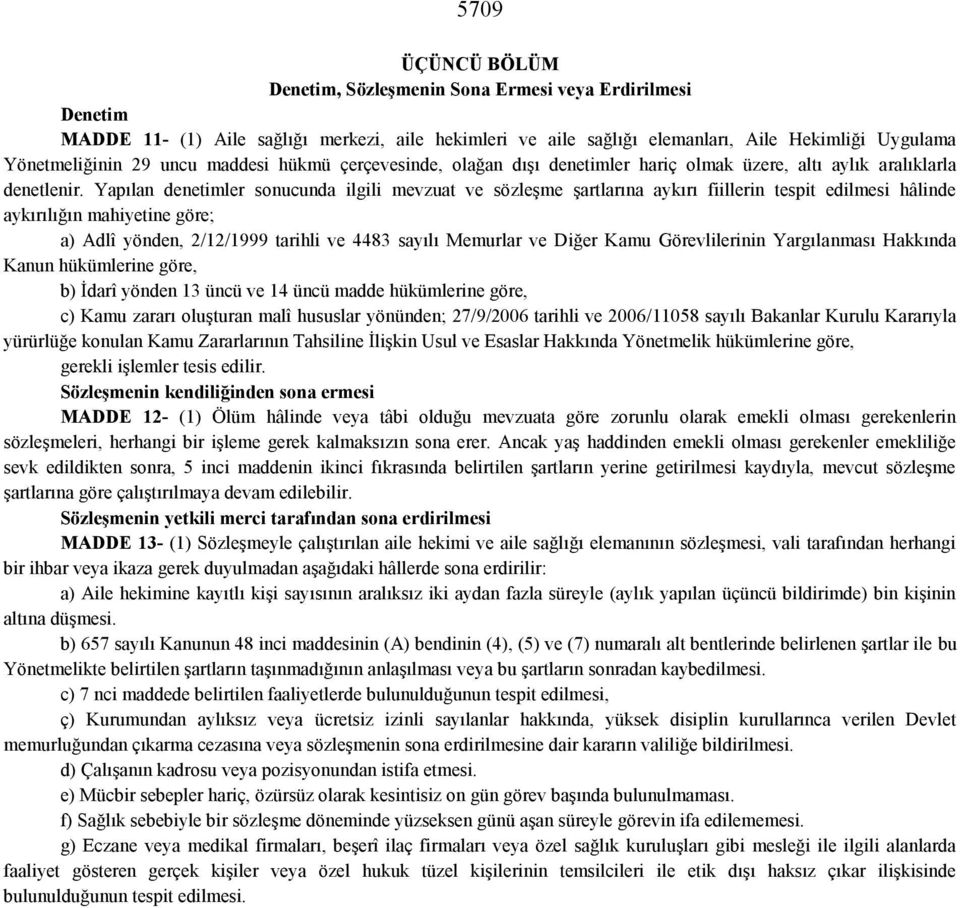 Yapılan denetimler sonucunda ilgili mevzuat ve sözleşme şartlarına aykırı fiillerin tespit edilmesi hâlinde aykırılığın mahiyetine göre; a) Adlî yönden, 2/12/1999 tarihli ve 4483 sayılı Memurlar ve