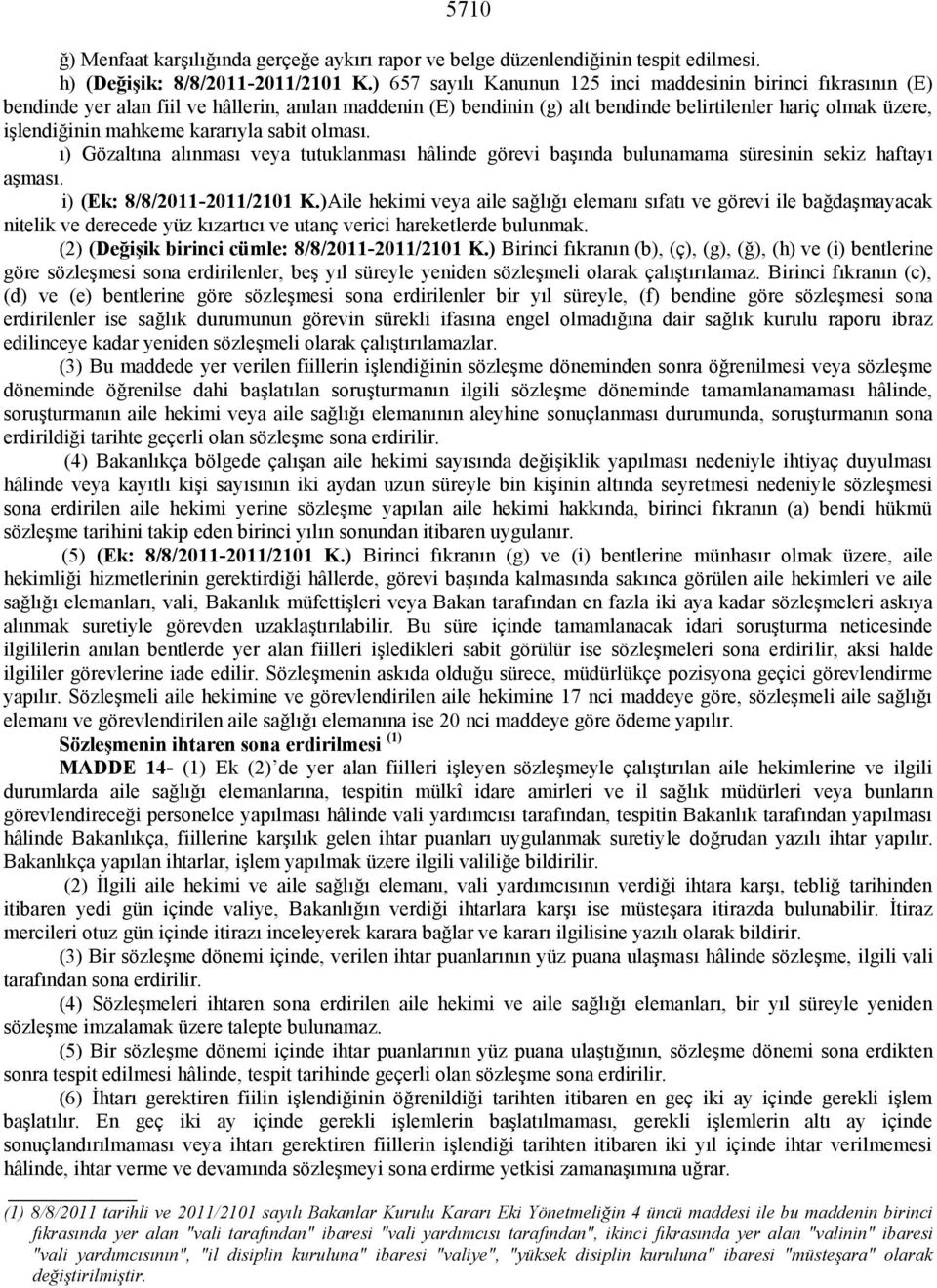 kararıyla sabit olması. ı) Gözaltına alınması veya tutuklanması hâlinde görevi başında bulunamama süresinin sekiz haftayı aşması. i) (Ek: 8/8/2011-2011/2101 K.