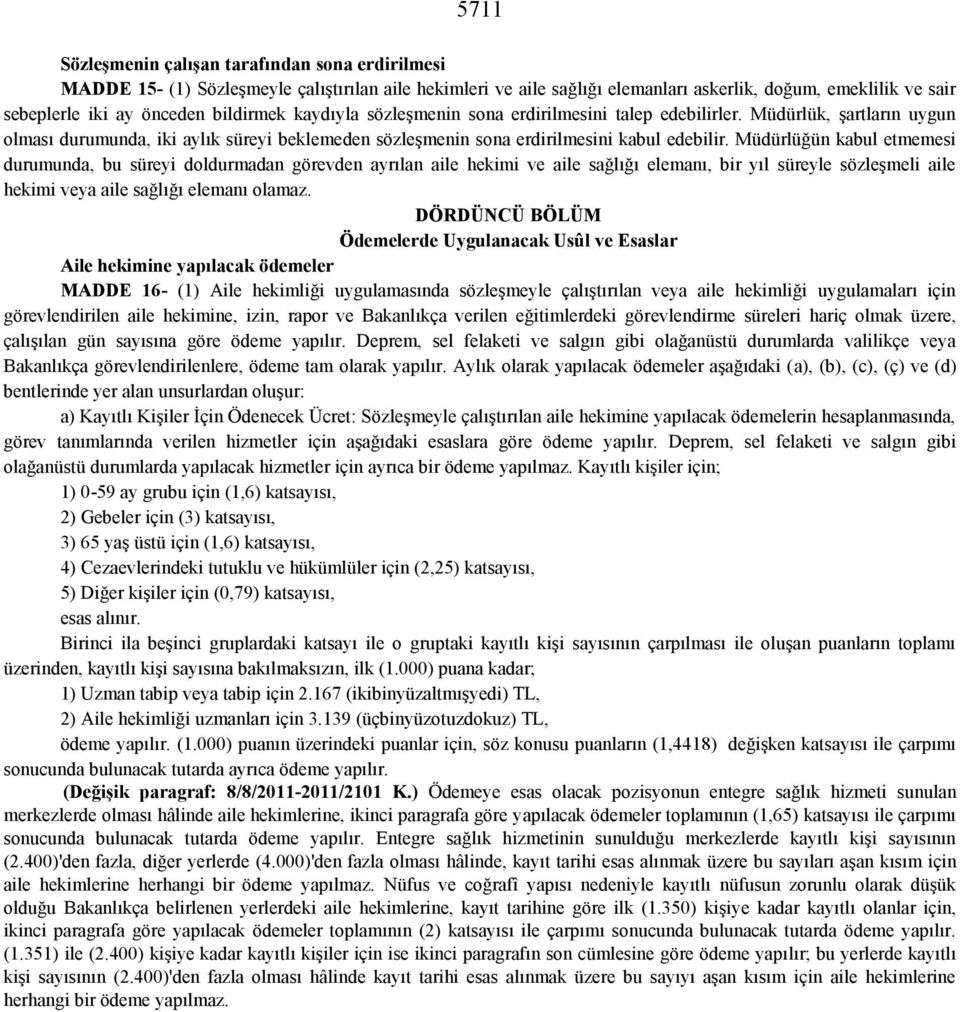 Müdürlüğün kabul etmemesi durumunda, bu süreyi doldurmadan görevden ayrılan aile hekimi ve aile sağlığı elemanı, bir yıl süreyle sözleşmeli aile hekimi veya aile sağlığı elemanı olamaz.