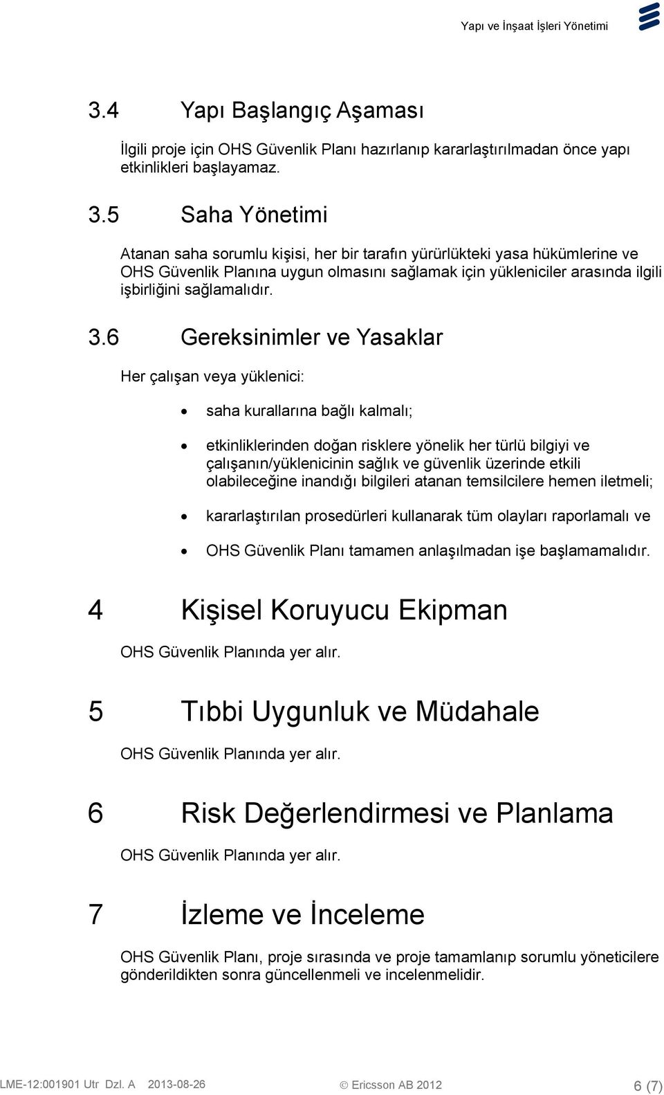 6 Gereksinimler ve Yasaklar Her çalışan veya yüklenici: saha kurallarına bağlı kalmalı; etkinliklerinden doğan risklere yönelik her türlü bilgiyi ve çalışanın/yüklenicinin sağlık ve güvenlik üzerinde