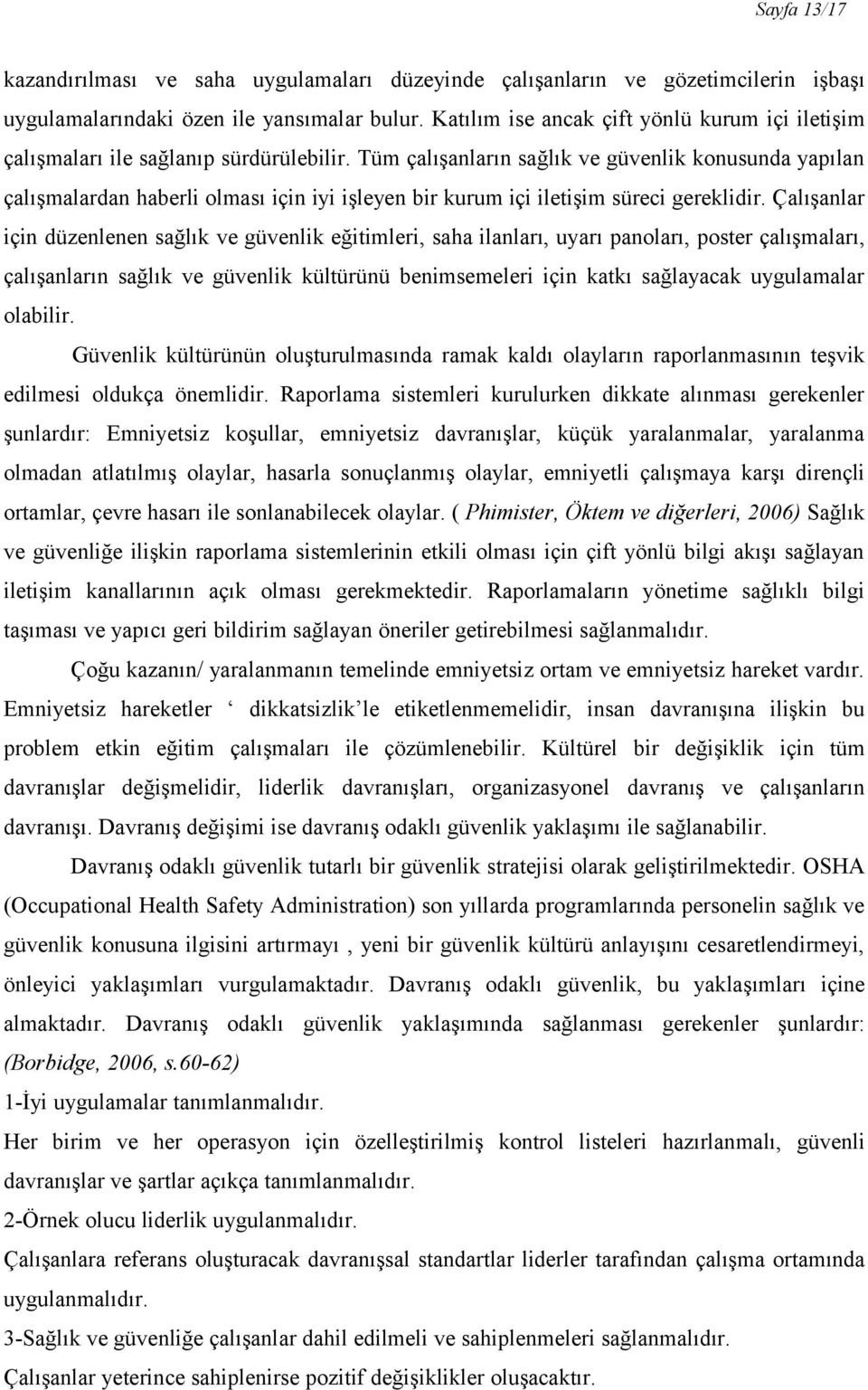 Tüm çalışanların sağlık ve güvenlik konusunda yapılan çalışmalardan haberli olması için iyi işleyen bir kurum içi iletişim süreci gereklidir.