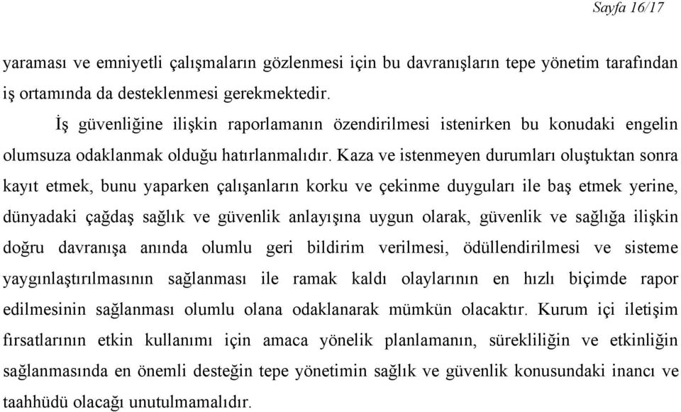 Kaza ve istenmeyen durumları oluştuktan sonra kayıt etmek, bunu yaparken çalışanların korku ve çekinme duyguları ile baş etmek yerine, dünyadaki çağdaş sağlık ve güvenlik anlayışına uygun olarak,