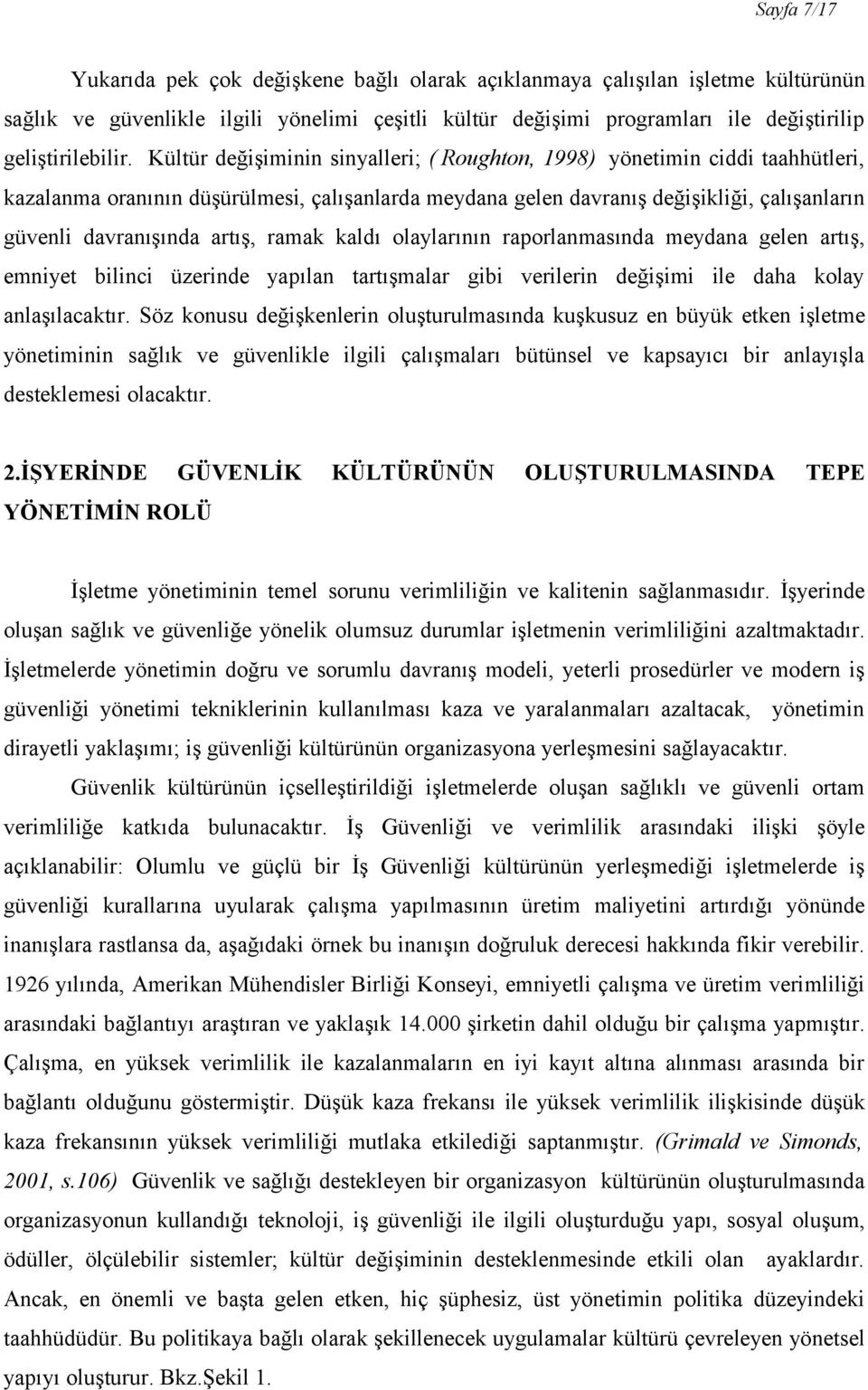 ramak kaldı olaylarının raporlanmasında meydana gelen artış, emniyet bilinci üzerinde yapılan tartışmalar gibi verilerin değişimi ile daha kolay anlaşılacaktır.