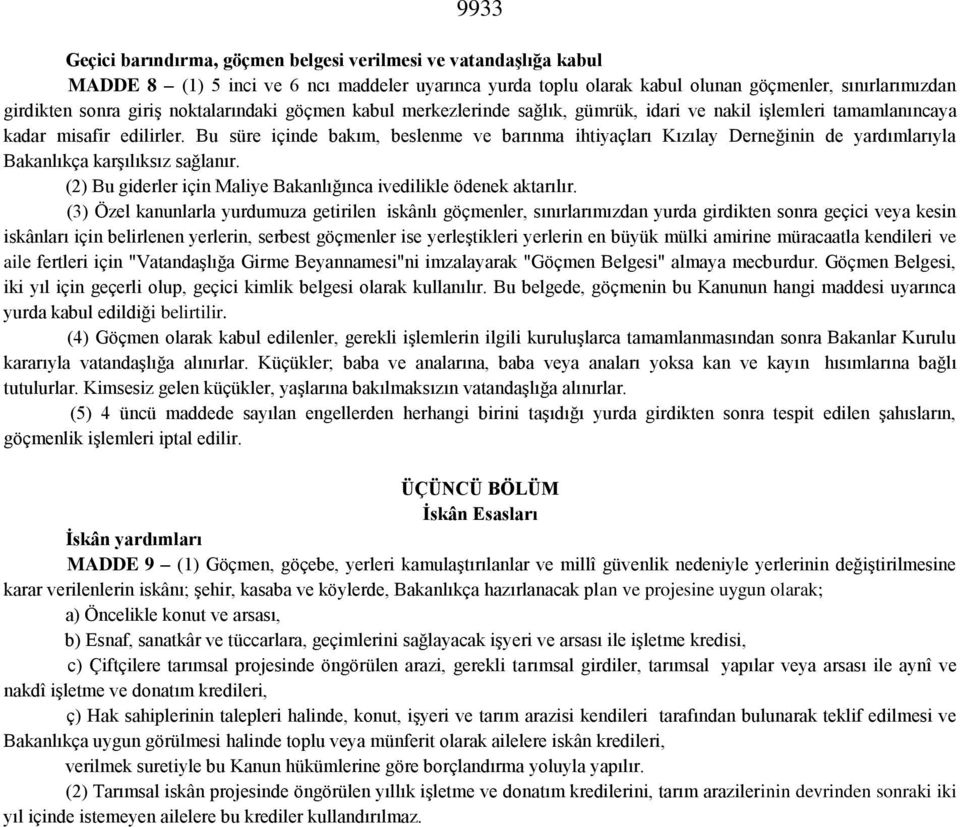 Bu süre içinde bakım, beslenme ve barınma ihtiyaçları Kızılay Derneğinin de yardımlarıyla Bakanlıkça karşılıksız sağlanır. (2) Bu giderler için Maliye Bakanlığınca ivedilikle ödenek aktarılır.