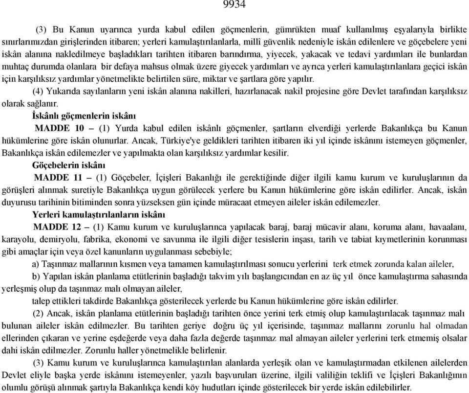 defaya mahsus olmak üzere giyecek yardımları ve ayrıca yerleri kamulaştırılanlara geçici iskân için karşılıksız yardımlar yönetmelikte belirtilen süre, miktar ve şartlara göre yapılır.