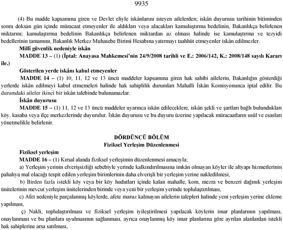 Muhasebe Birimi Hesabına yatırmayı taahhüt etmeyenler iskân edilmezler. Millî güvenlik nedeniyle iskân MADDE 13 (1) (İptal: Anayasa Mahkemesi nin 24/9/2008 tarihli ve E.: 2006/142, K.