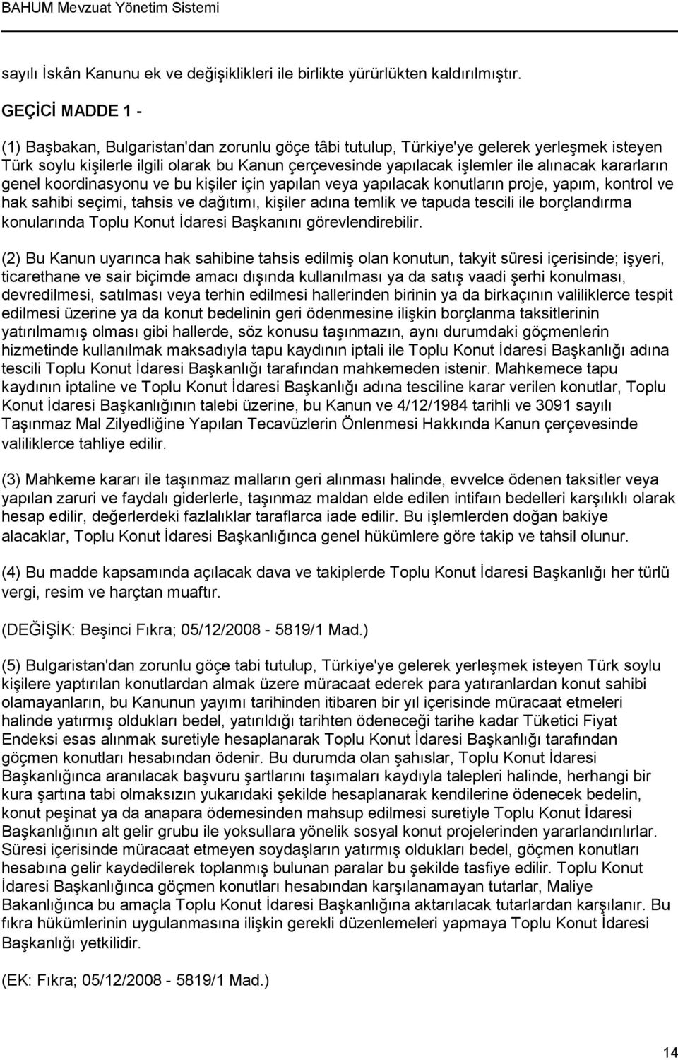 kararların genel koordinasyonu ve bu kişiler için yapılan veya yapılacak konutların proje, yapım, kontrol ve hak sahibi seçimi, tahsis ve dağıtımı, kişiler adına temlik ve tapuda tescili ile