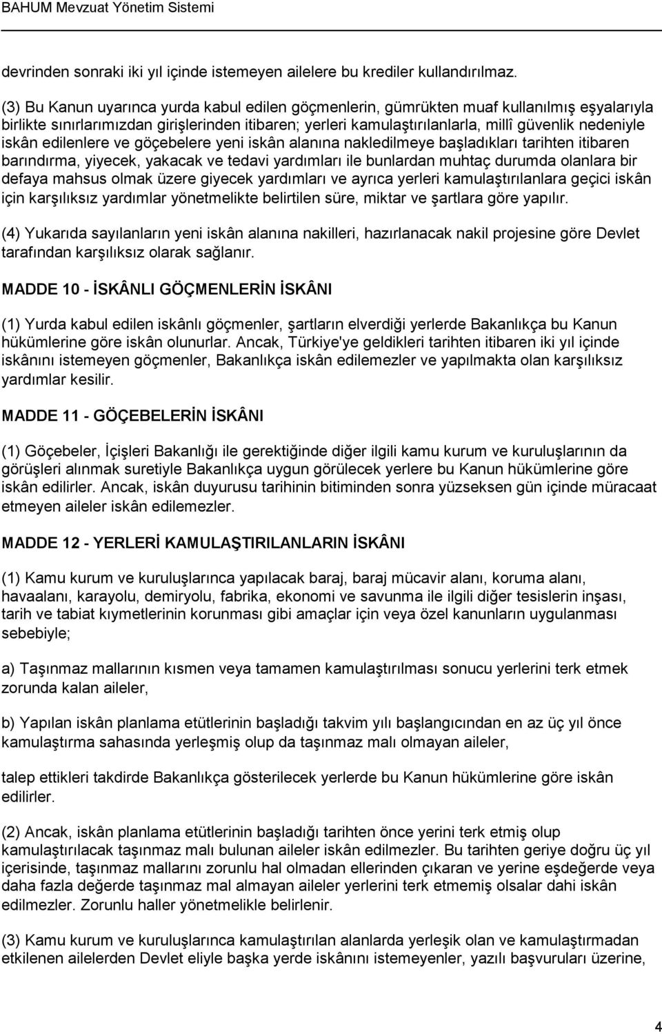 iskân edilenlere ve göçebelere yeni iskân alanına nakledilmeye başladıkları tarihten itibaren barındırma, yiyecek, yakacak ve tedavi yardımları ile bunlardan muhtaç durumda olanlara bir defaya mahsus