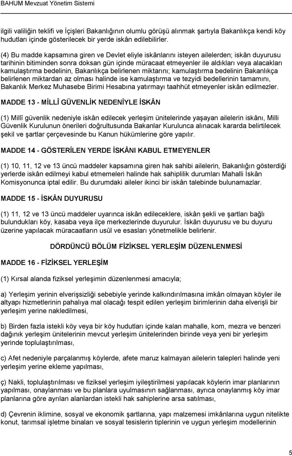 kamulaştırma bedelinin, Bakanlıkça belirlenen miktarını; kamulaştırma bedelinin Bakanlıkça belirlenen miktardan az olması halinde ise kamulaştırma ve tezyidi bedellerinin tamamını, Bakanlık Merkez