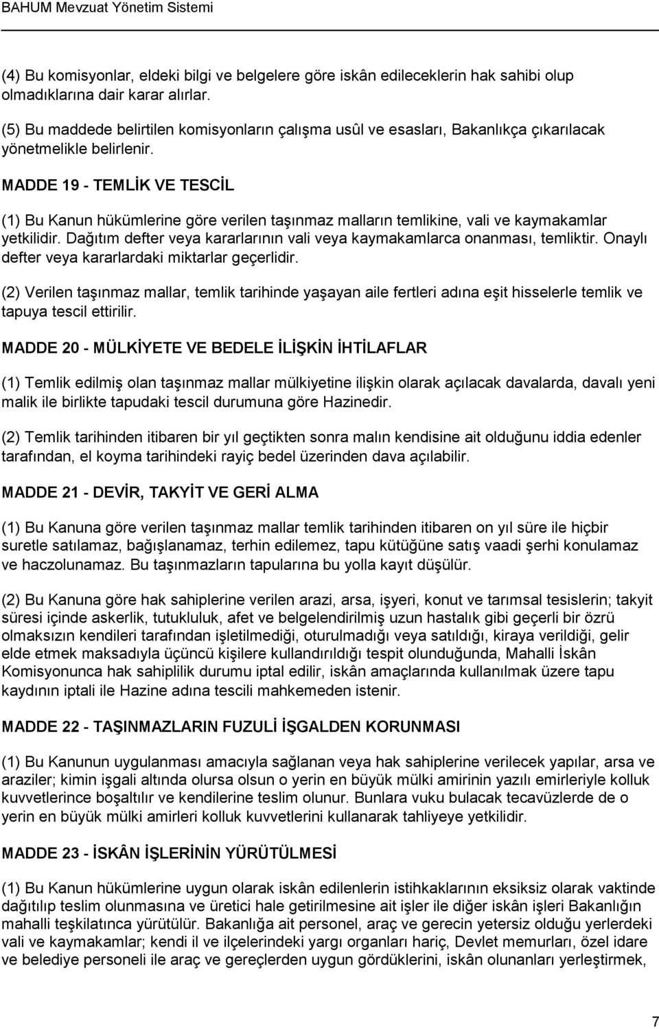 MADDE 19 - TEMLİK VE TESCİL (1) Bu Kanun hükümlerine göre verilen taşınmaz malların temlikine, vali ve kaymakamlar yetkilidir.