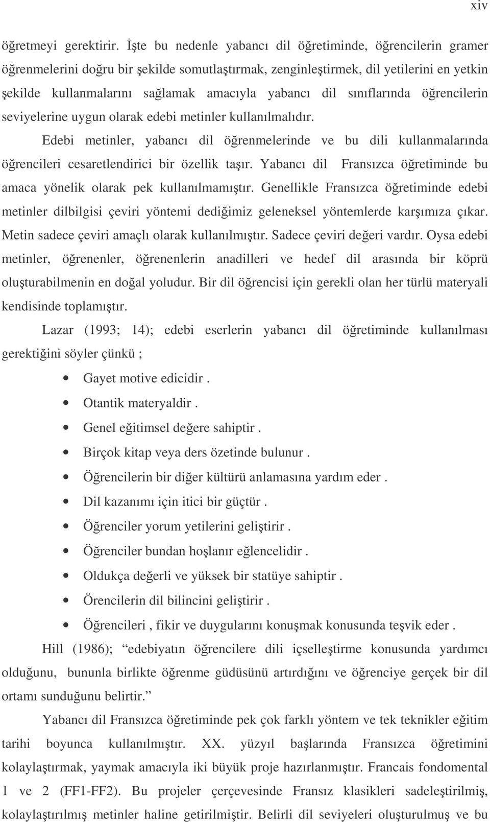 sınıflarında örencilerin seviyelerine uygun olarak edebi metinler kullanılmalıdır. Edebi metinler, yabancı dil örenmelerinde ve bu dili kullanmalarında örencileri cesaretlendirici bir özellik taır.