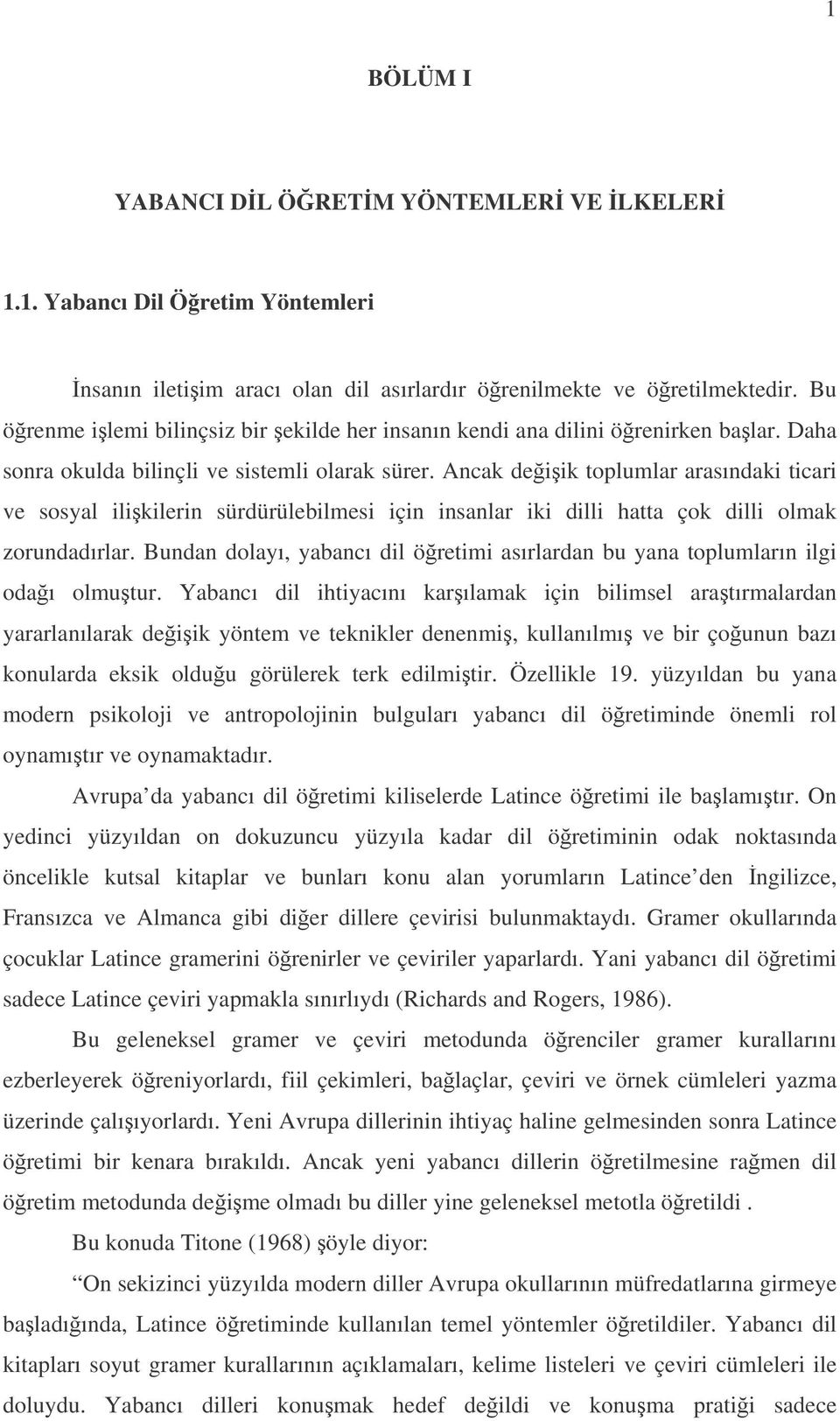 Ancak deiik toplumlar arasındaki ticari ve sosyal ilikilerin sürdürülebilmesi için insanlar iki dilli hatta çok dilli olmak zorundadırlar.