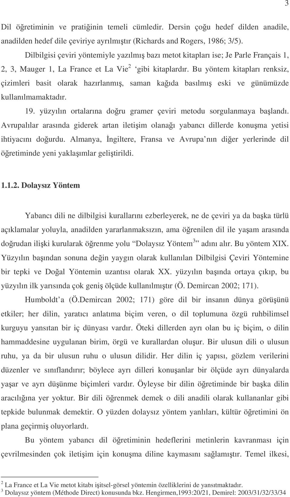 Bu yöntem kitapları renksiz, çizimleri basit olarak hazırlanmı, saman kaıda basılmı eski ve günümüzde kullanılmamaktadır. 19. yüzyılın ortalarına doru gramer çeviri metodu sorgulanmaya balandı.