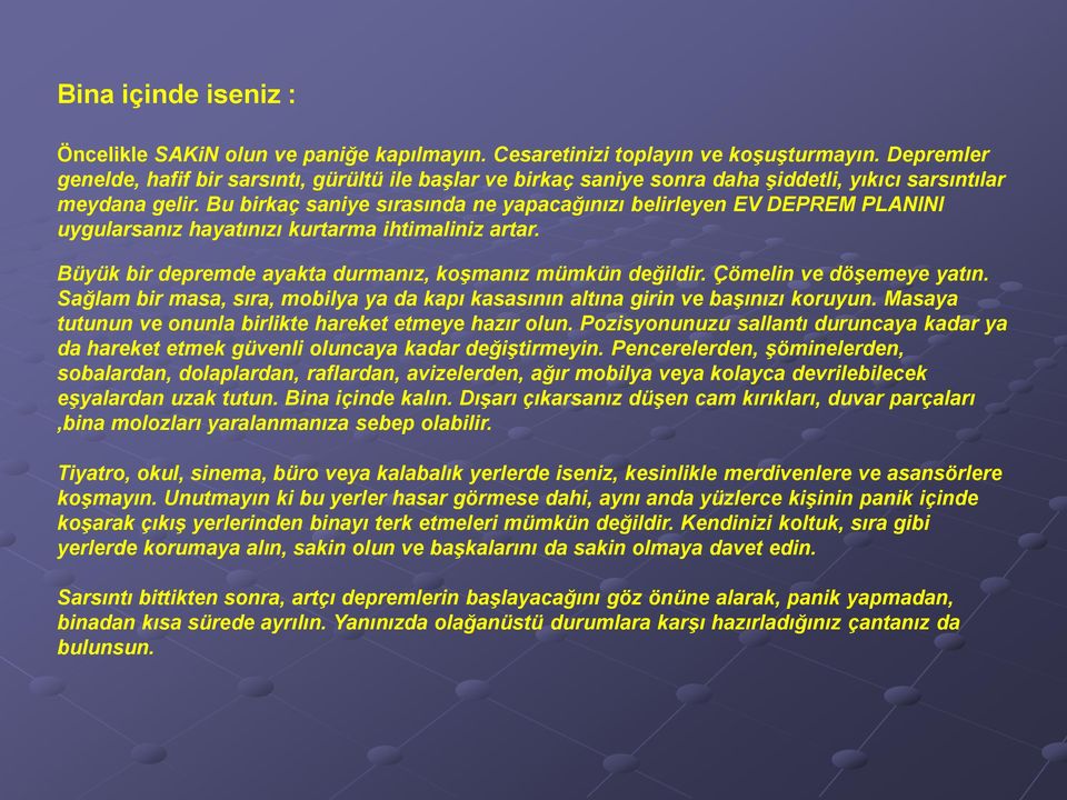 Bu birkaç saniye sırasında ne yapacağınızı belirleyen EV DEPREM PLANINI uygularsanız hayatınızı kurtarma ihtimaliniz artar. Büyük bir depremde ayakta durmanız, koşmanız mümkün değildir.