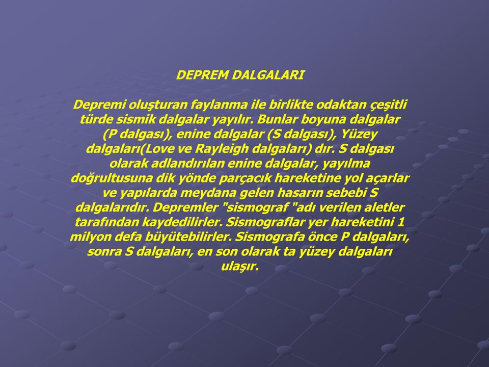 S dalgası olarak adlandırılan enine dalgalar, yayılma doğrultusuna dik yönde parçacık hareketine yol açarlar ve yapılarda meydana gelen hasarın