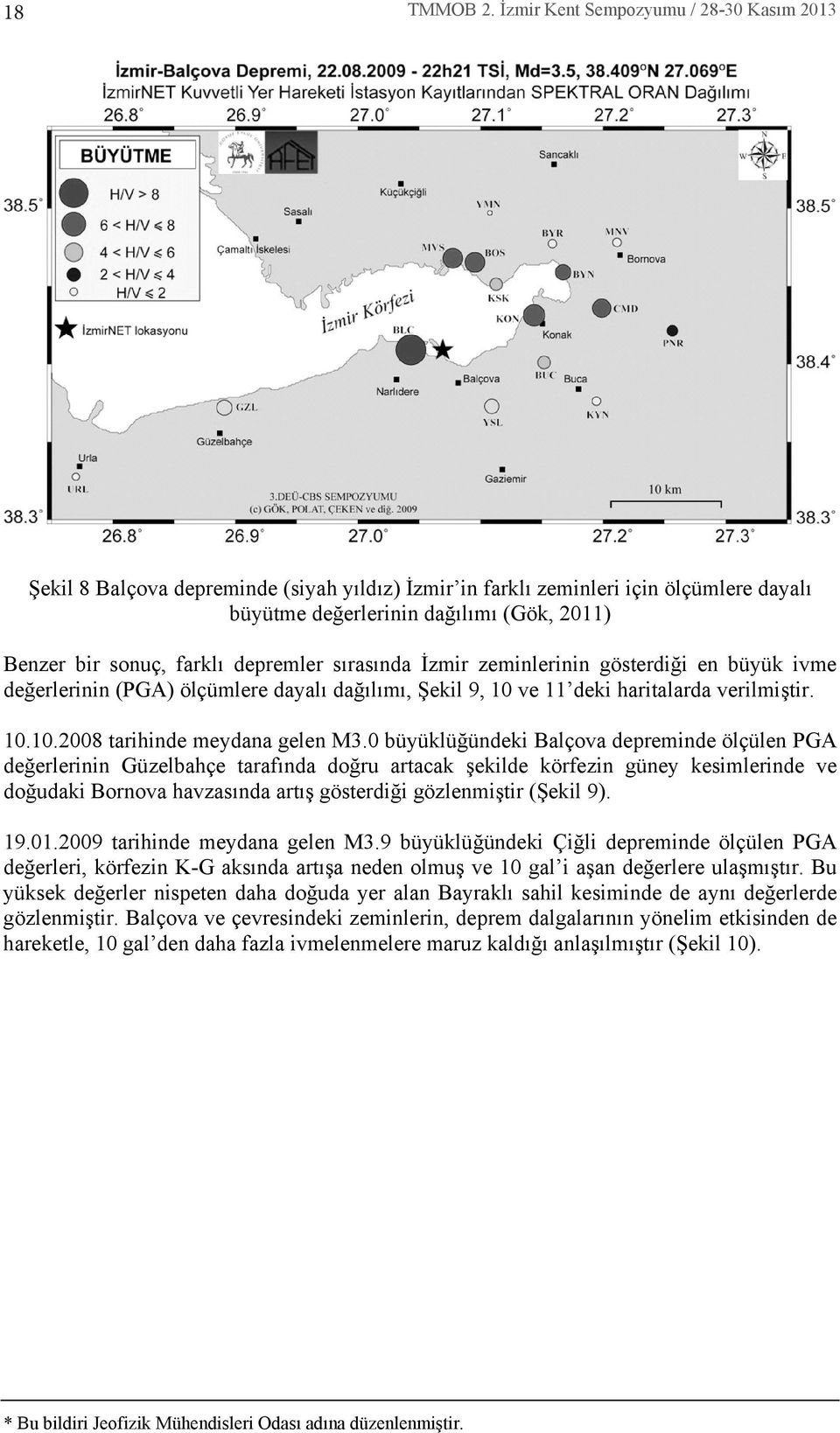 0 büyüklüğündeki Balçova depreminde ölçülen PGA değerlerinin Güzelbahçe taraf nda doğru artacak şekilde körfezin güney kesimlerinde ve doğudaki Bornova havzas nda art ş gösterdiği gözlenmiştir (Şekil