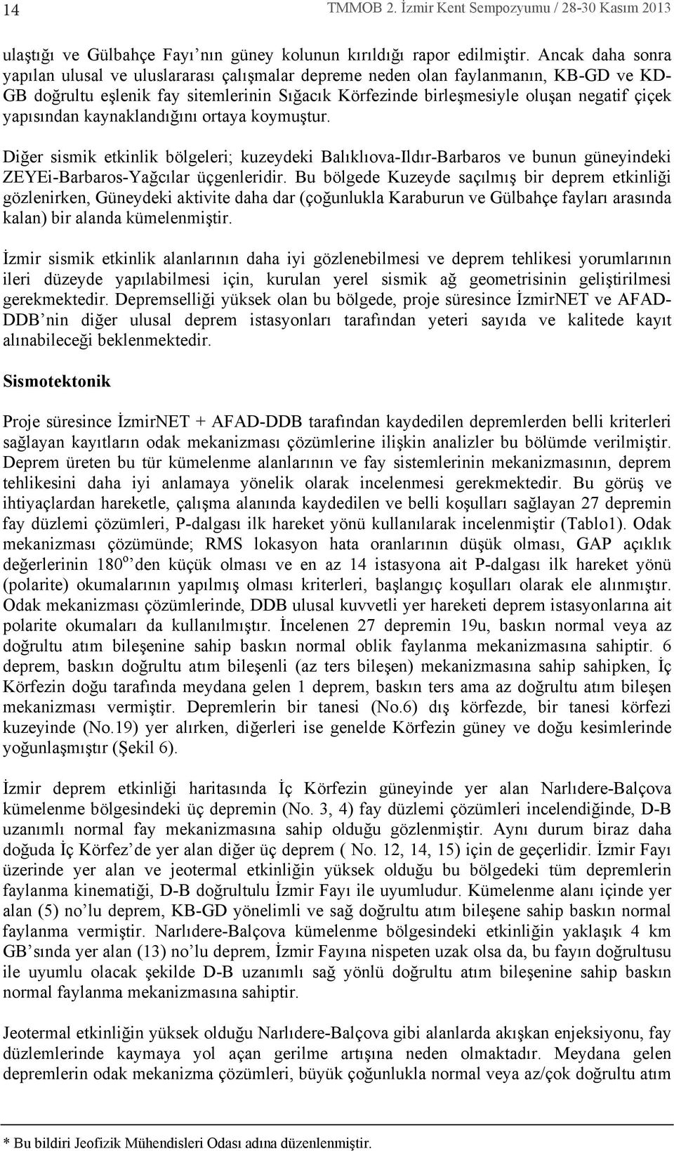 ndan kaynakland ğ n ortaya koymuştur. Diğer sismik etkinlik bölgeleri; kuzeydeki Bal kl ova-ild r-barbaros ve bunun güneyindeki ZEYEi-Barbaros-Yağc lar üçgenleridir.