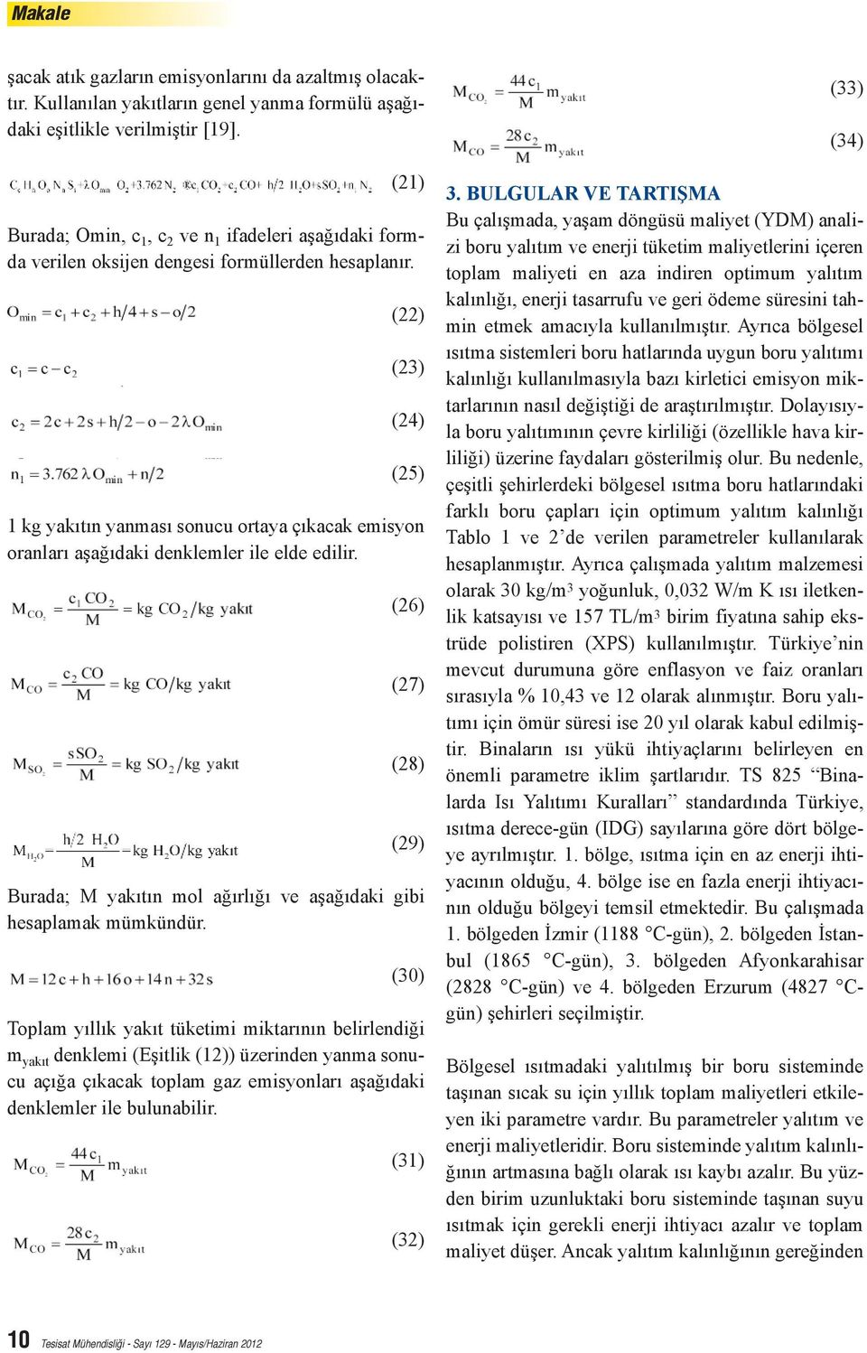 (22) (23) (24) (25) 1 kg yakıtın yanması sonucu ortaya çıkacak emisyon oranları aşağıdaki denklemler ile elde edilir.