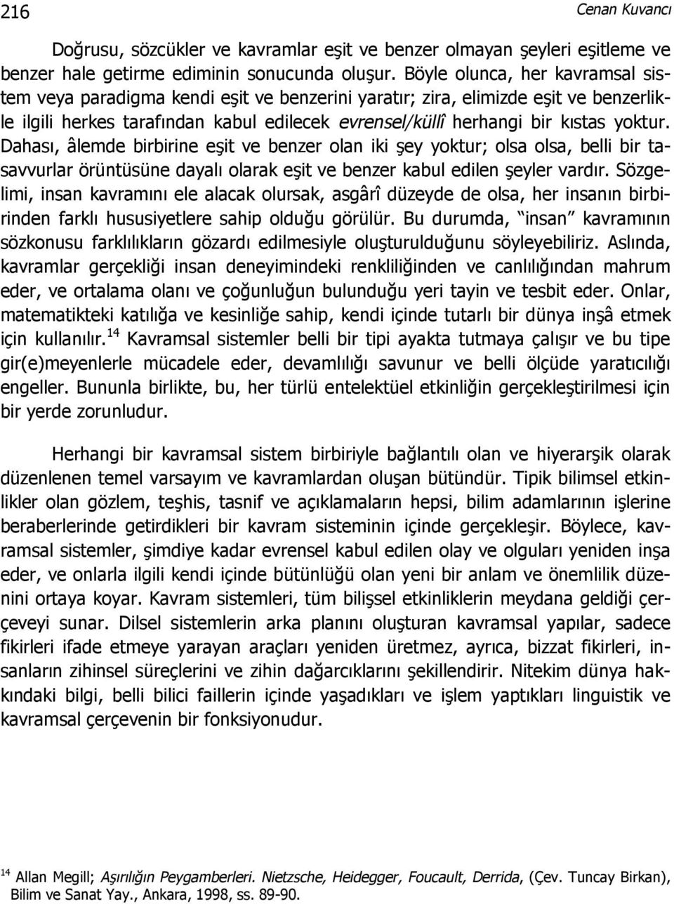 Dahası, âlemde birbirine eşit ve benzer olan iki şey yoktur; olsa olsa, belli bir tasavvurlar örüntüsüne dayalı olarak eşit ve benzer kabul edilen şeyler vardır.