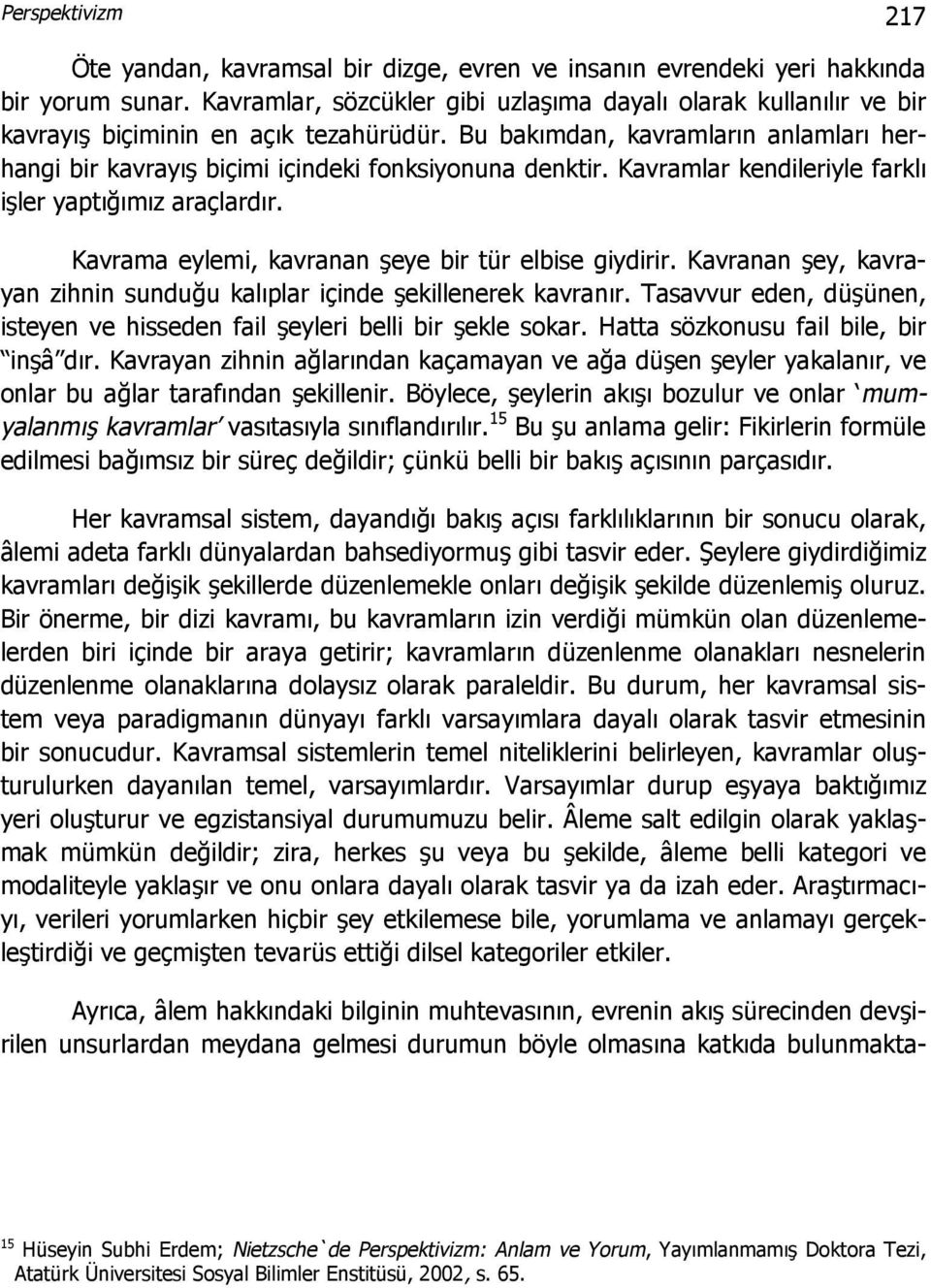 Bu bakımdan, kavramların anlamları herhangi bir kavrayış biçimi içindeki fonksiyonuna denktir. Kavramlar kendileriyle farklı işler yaptığımız araçlardır.