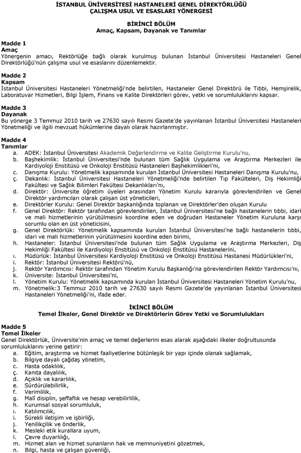 Madde 2 Kapsam İstanbul Üniversitesi Hastaneleri Yönetmeliği nde belirtilen, Hastaneler Genel Direktörü ile Tıbbi, Hemşirelik, Laboratuvar Hizmetleri, Bilgi İşlem, Finans ve Kalite Direktörleri