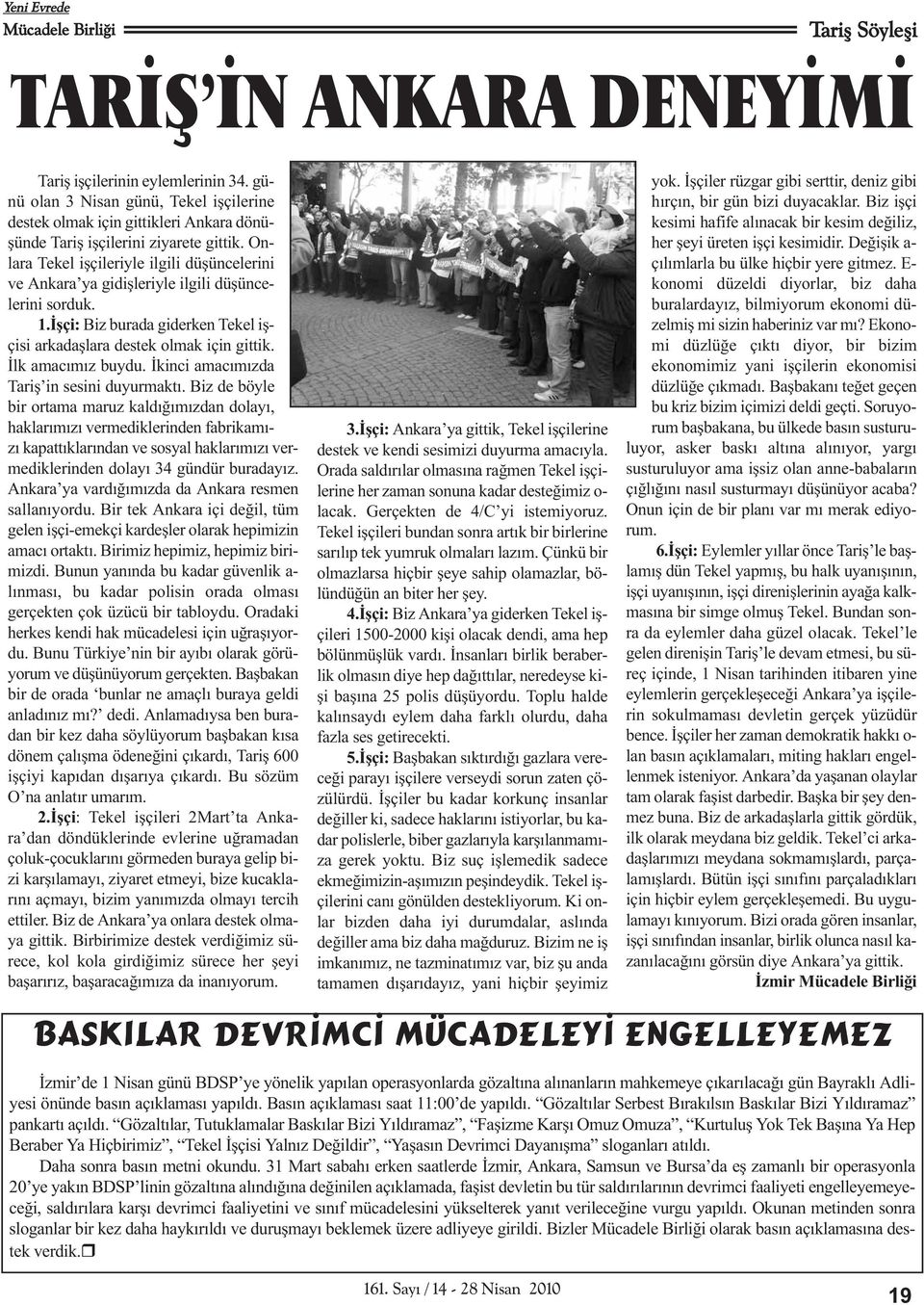 Onlara Tekel iþçileriyle ilgili düþüncelerini ve Ankara ya gidiþleriyle ilgili düþüncelerini sorduk. 1.Ýþçi: Biz burada giderken Tekel iþçisi arkadaþlara destek olmak için gittik. Ýlk amacýmýz buydu.