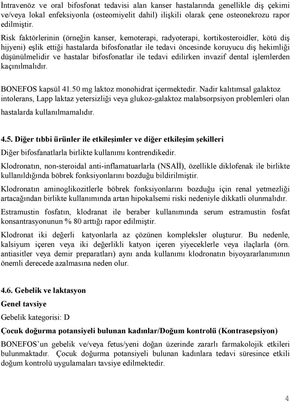 hastalar bifosfonatlar ile tedavi edilirken invazif dental işlemlerden kaçınılmalıdır. BONEFOS kapsül 41.50 mg laktoz monohidrat içermektedir.