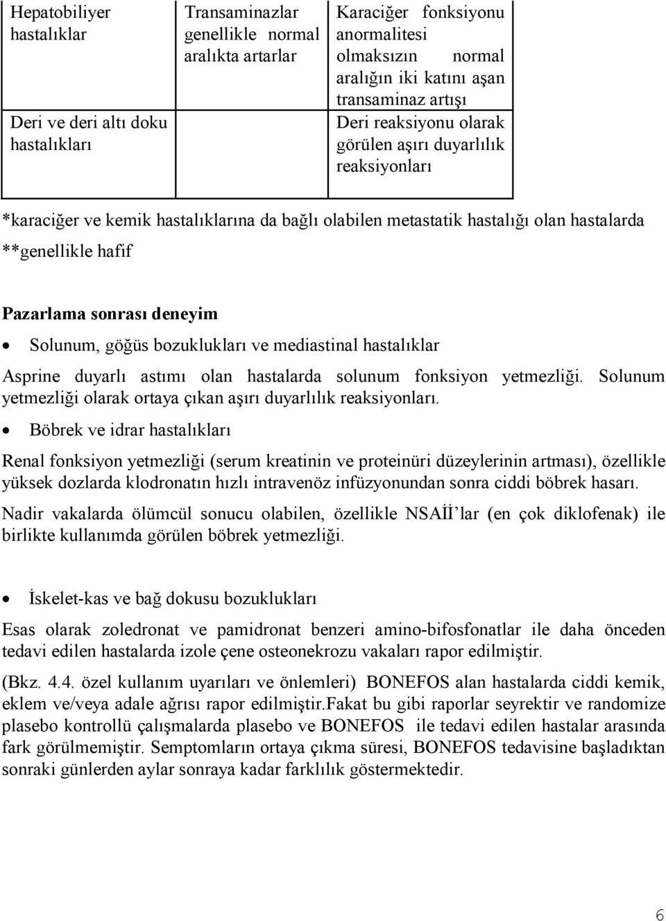 sonrası deneyim Solunum, göğüs bozuklukları ve mediastinal hastalıklar Asprine duyarlı astımı olan hastalarda solunum fonksiyon yetmezliği.