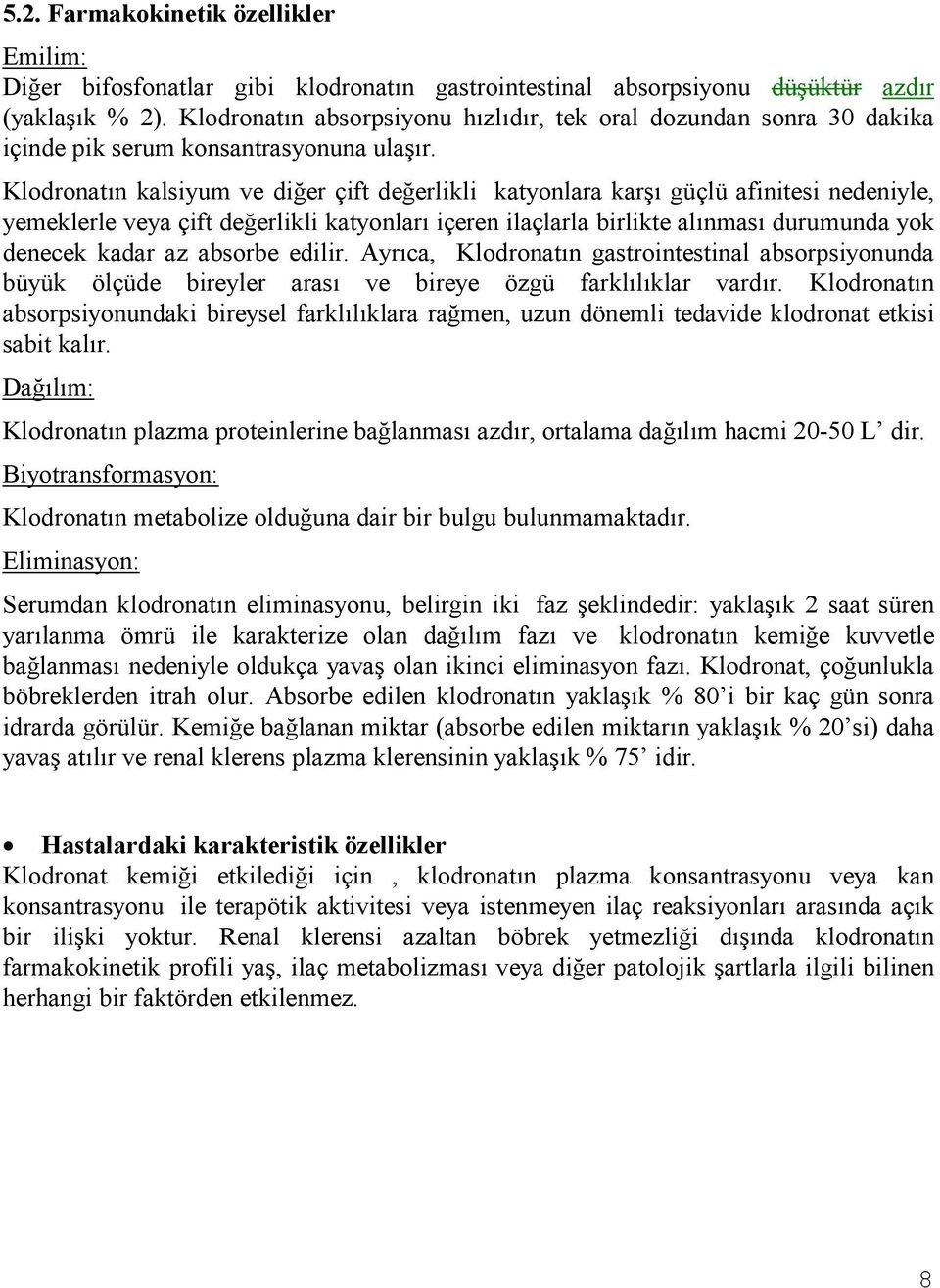 Klodronatın kalsiyum ve diğer çift değerlikli katyonlara karşı güçlü afinitesi nedeniyle, yemeklerle veya çift değerlikli katyonları içeren ilaçlarla birlikte alınması durumunda yok denecek kadar az