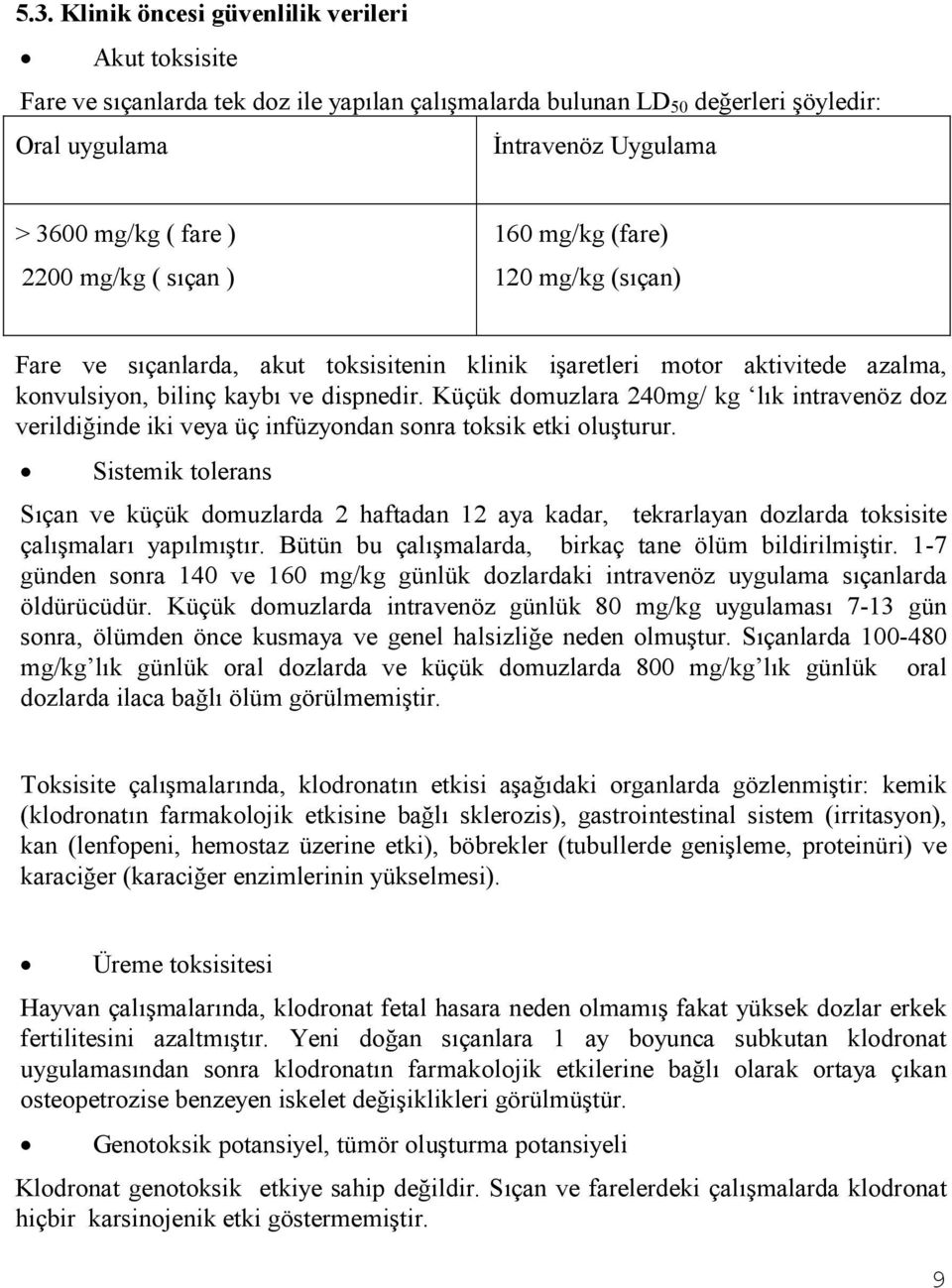 Küçük domuzlara 240mg/ kg lık intravenöz doz verildiğinde iki veya üç infüzyondan sonra toksik etki oluşturur.