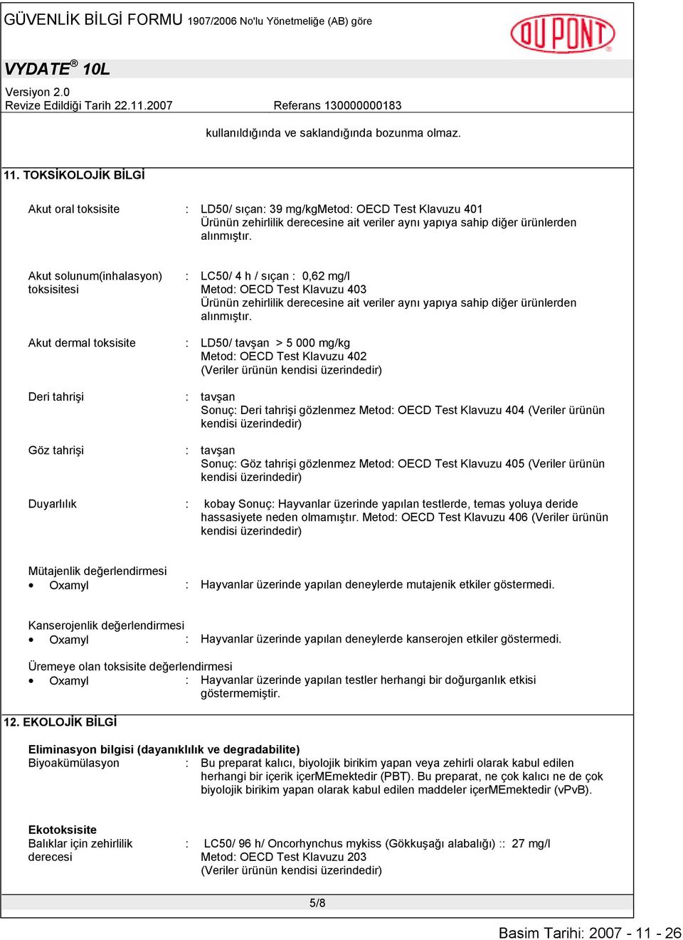 Akut solunum(inhalasyon) toksisitesi Akut dermal toksisite Deri tahrişi Göz tahrişi : LC50/ 4 h / sıçan : 0,62 mg/l Metod: OECD Test Klavuzu 403 Ürünün zehirlilik derecesine ait veriler aynı yapıya