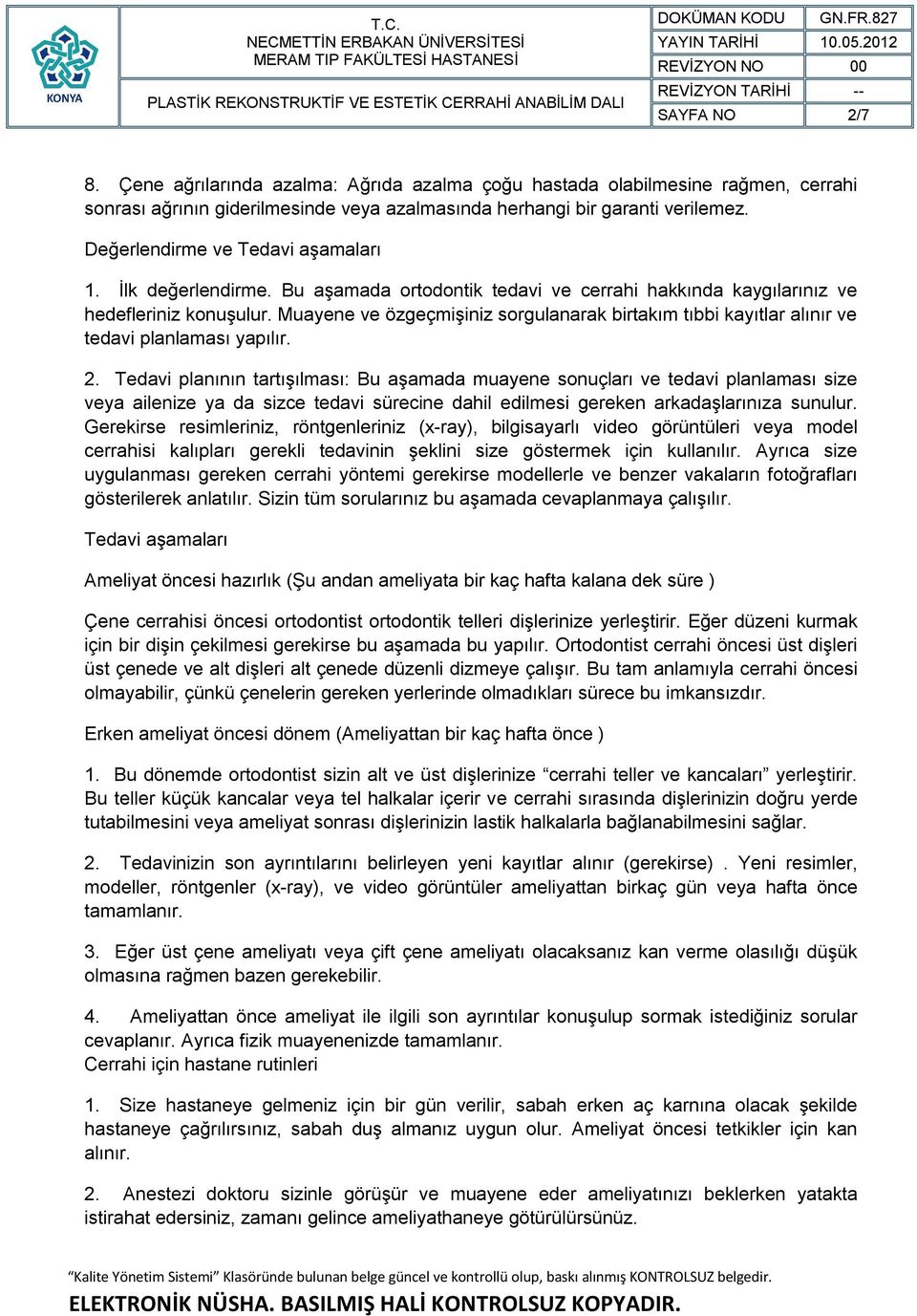 Muayene ve özgeçmişiniz sorgulanarak birtakım tıbbi kayıtlar alınır ve tedavi planlaması yapılır. 2.