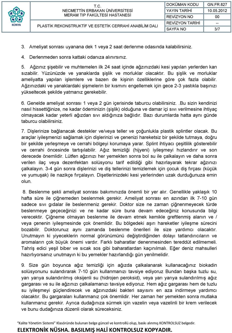 Bu şişlik ve morluklar ameliyatta yapılan işlemlere ve bazen de kişinin özelliklerine göre çok fazla olabilir.