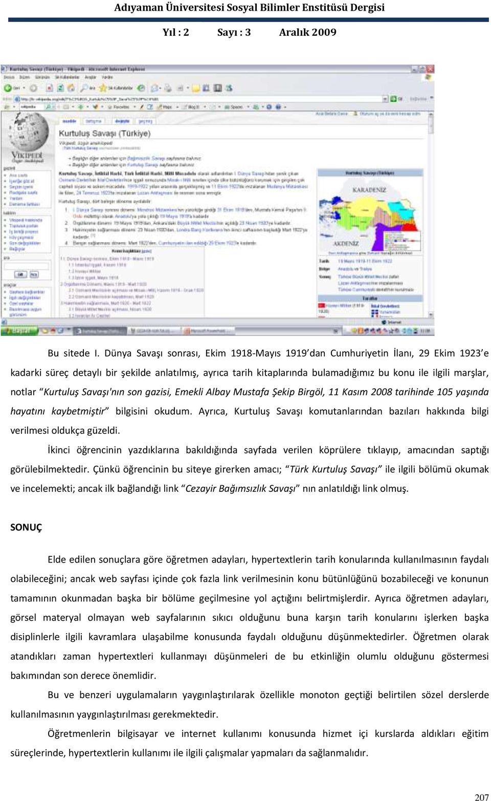 notlar Kurtuluş Savaşı'nın son gazisi, Emekli Albay Mustafa Şekip Birgöl, 11 Kasım 2008 tarihinde 105 yaşında hayatını kaybetmiştir bilgisini okudum.