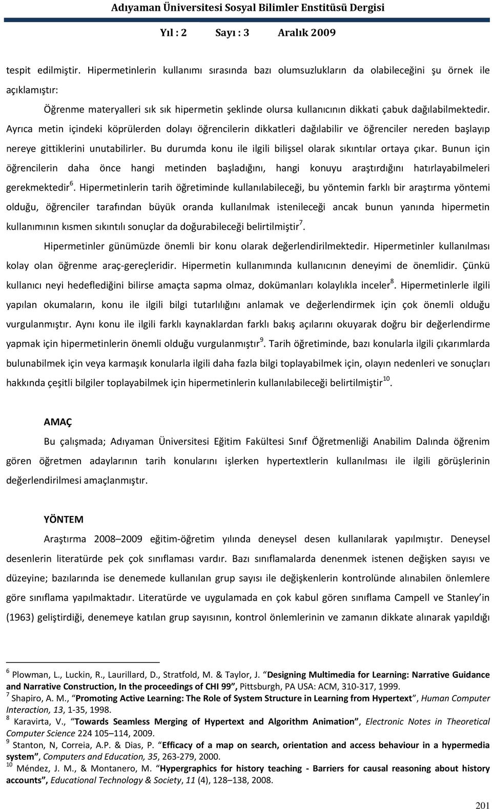 dağılabilmektedir. Ayrıca metin içindeki köprülerden dolayı öğrencilerin dikkatleri dağılabilir ve öğrenciler nereden başlayıp nereye gittiklerini unutabilirler.