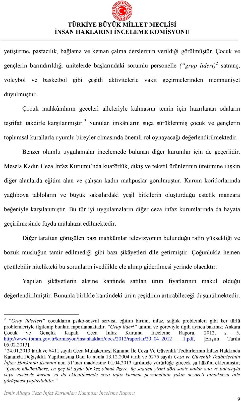 Çocuk mahkûmların geceleri aileleriyle kalmasını temin için hazırlanan odaların teşrifatı takdirle karşılanmıştır.