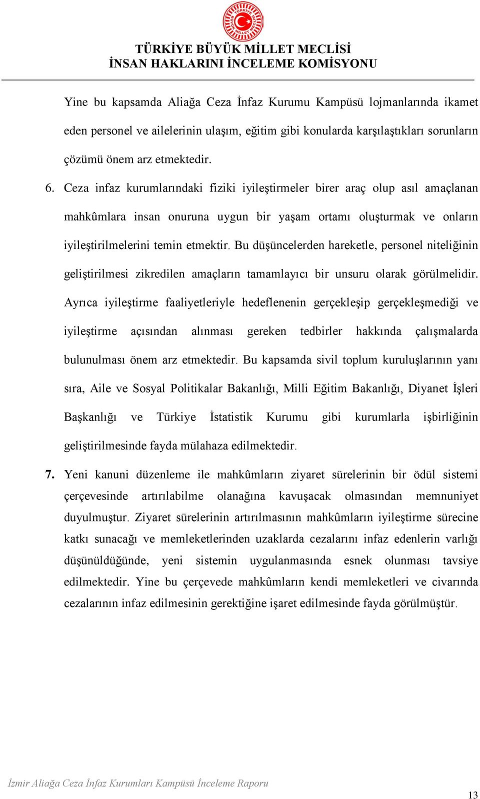 Bu düşüncelerden hareketle, personel niteliğinin geliştirilmesi zikredilen amaçların tamamlayıcı bir unsuru olarak görülmelidir.