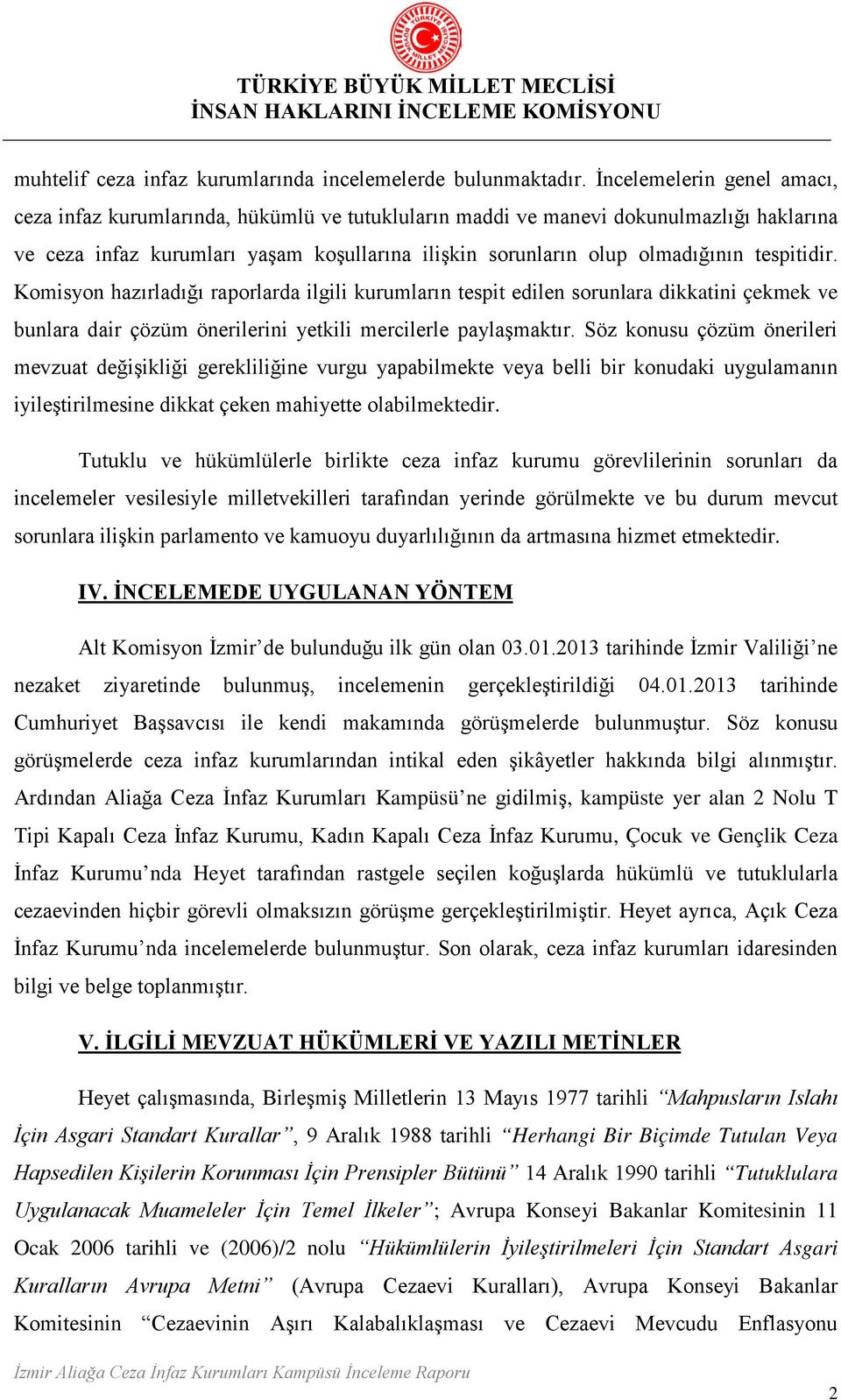 tespitidir. Komisyon hazırladığı raporlarda ilgili kurumların tespit edilen sorunlara dikkatini çekmek ve bunlara dair çözüm önerilerini yetkili mercilerle paylaşmaktır.