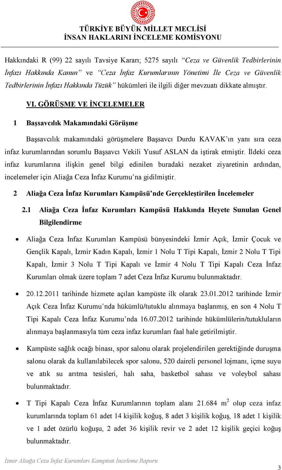 GÖRÜŞME VE İNCELEMELER 1 Başsavcılık Makamındaki Görüşme Başsavcılık makamındaki görüşmelere Başsavcı Durdu KAVAK ın yanı sıra ceza infaz kurumlarından sorumlu Başsavcı Vekili Yusuf ASLAN da iştirak